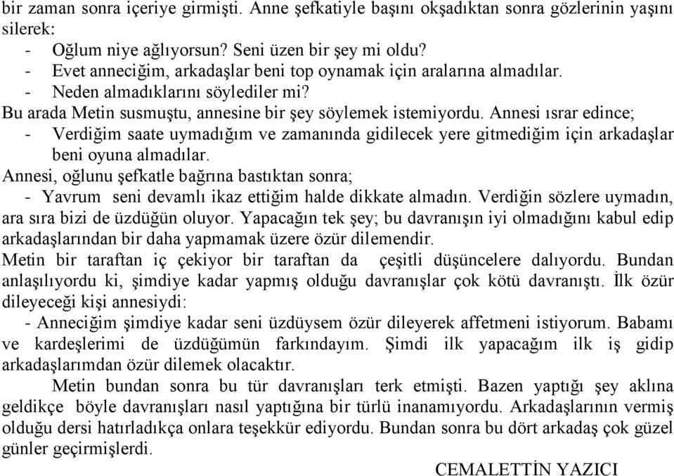 Annesi ısrar edince; - Verdiğim saate uymadığım ve zamanında gidilecek yere gitmediğim için arkadaşlar beni oyuna almadılar.