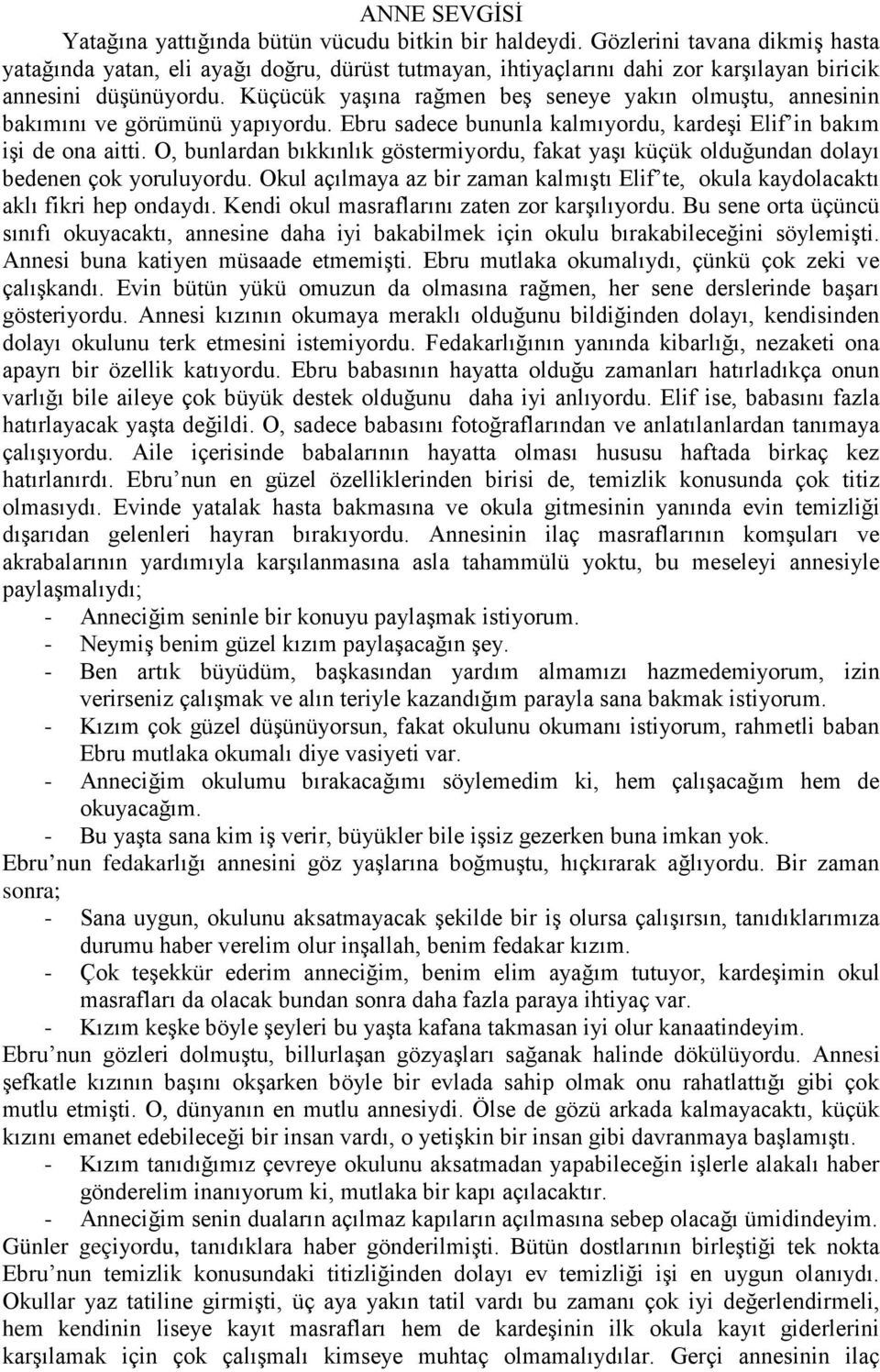 Küçücük yaşına rağmen beş seneye yakın olmuştu, annesinin bakımını ve görümünü yapıyordu. Ebru sadece bununla kalmıyordu, kardeşi Elif in bakım işi de ona aitti.