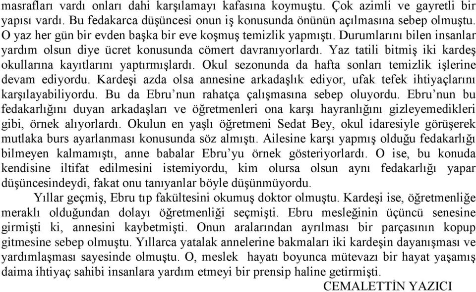 Yaz tatili bitmiş iki kardeş okullarına kayıtlarını yaptırmışlardı. Okul sezonunda da hafta sonları temizlik işlerine devam ediyordu.