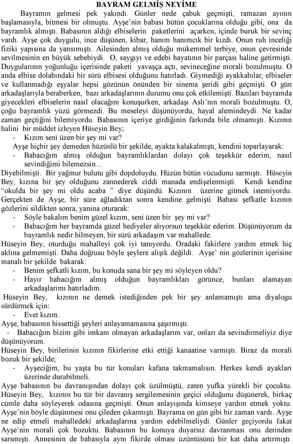 Ayşe çok duygulu, ince düşünen, kibar, hanım hanımcık bir kızdı. Onun ruh inceliği fiziki yapısına da yansımıştı.