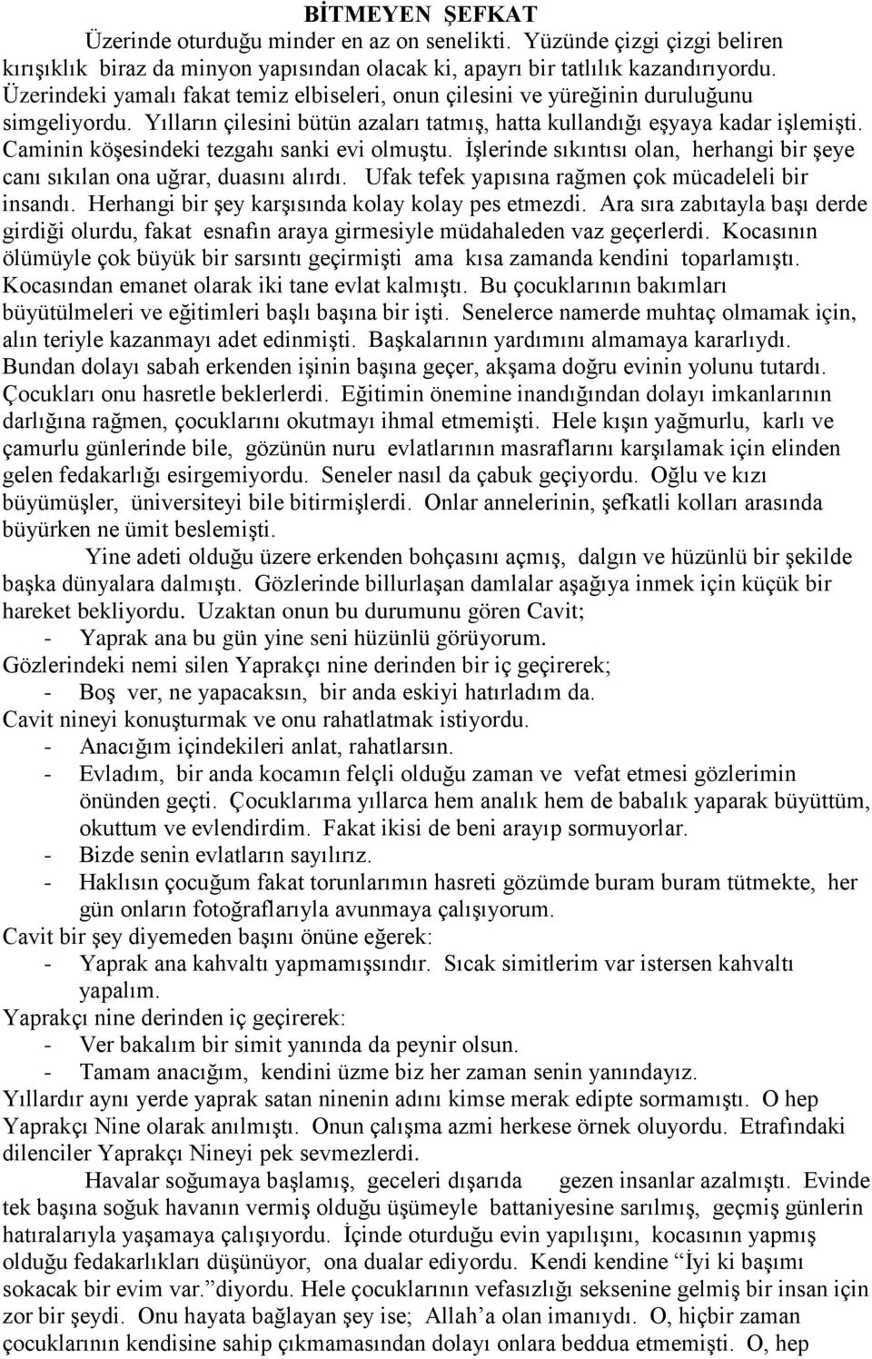 Caminin köşesindeki tezgahı sanki evi olmuştu. İşlerinde sıkıntısı olan, herhangi bir şeye canı sıkılan ona uğrar, duasını alırdı. Ufak tefek yapısına rağmen çok mücadeleli bir insandı.