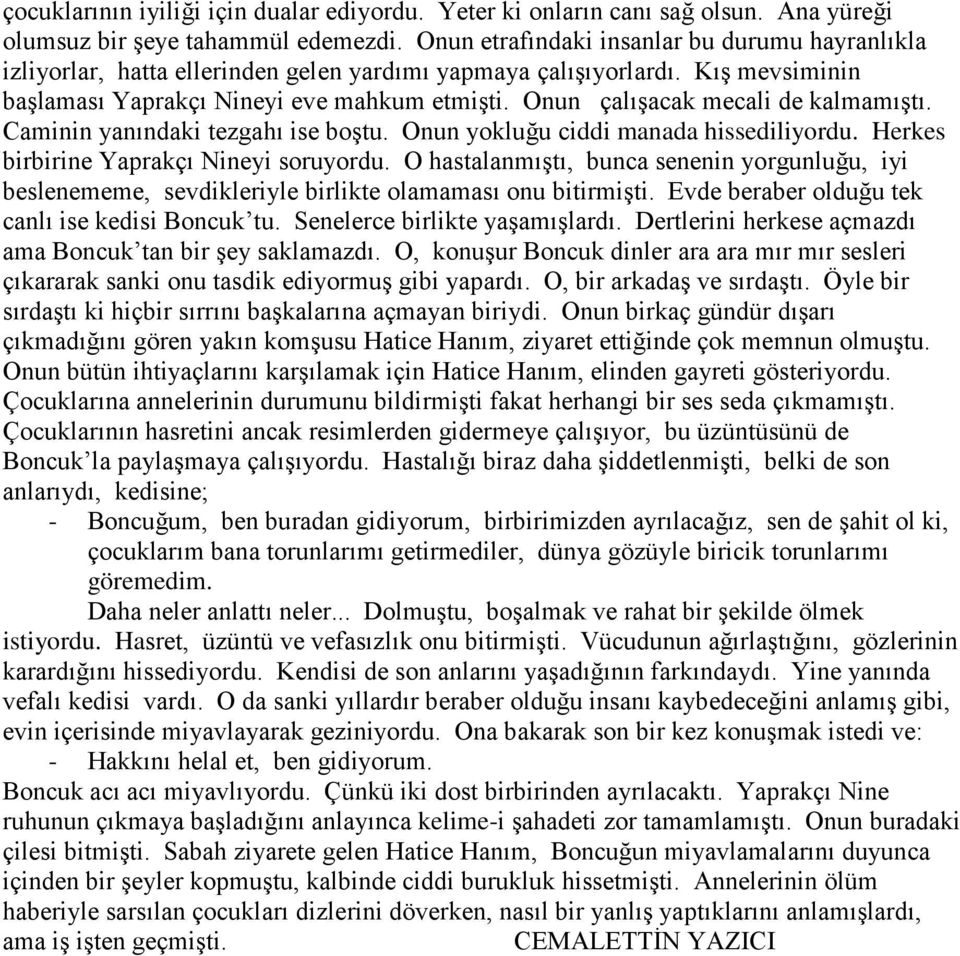 Onun çalışacak mecali de kalmamıştı. Caminin yanındaki tezgahı ise boştu. Onun yokluğu ciddi manada hissediliyordu. Herkes birbirine Yaprakçı Nineyi soruyordu.