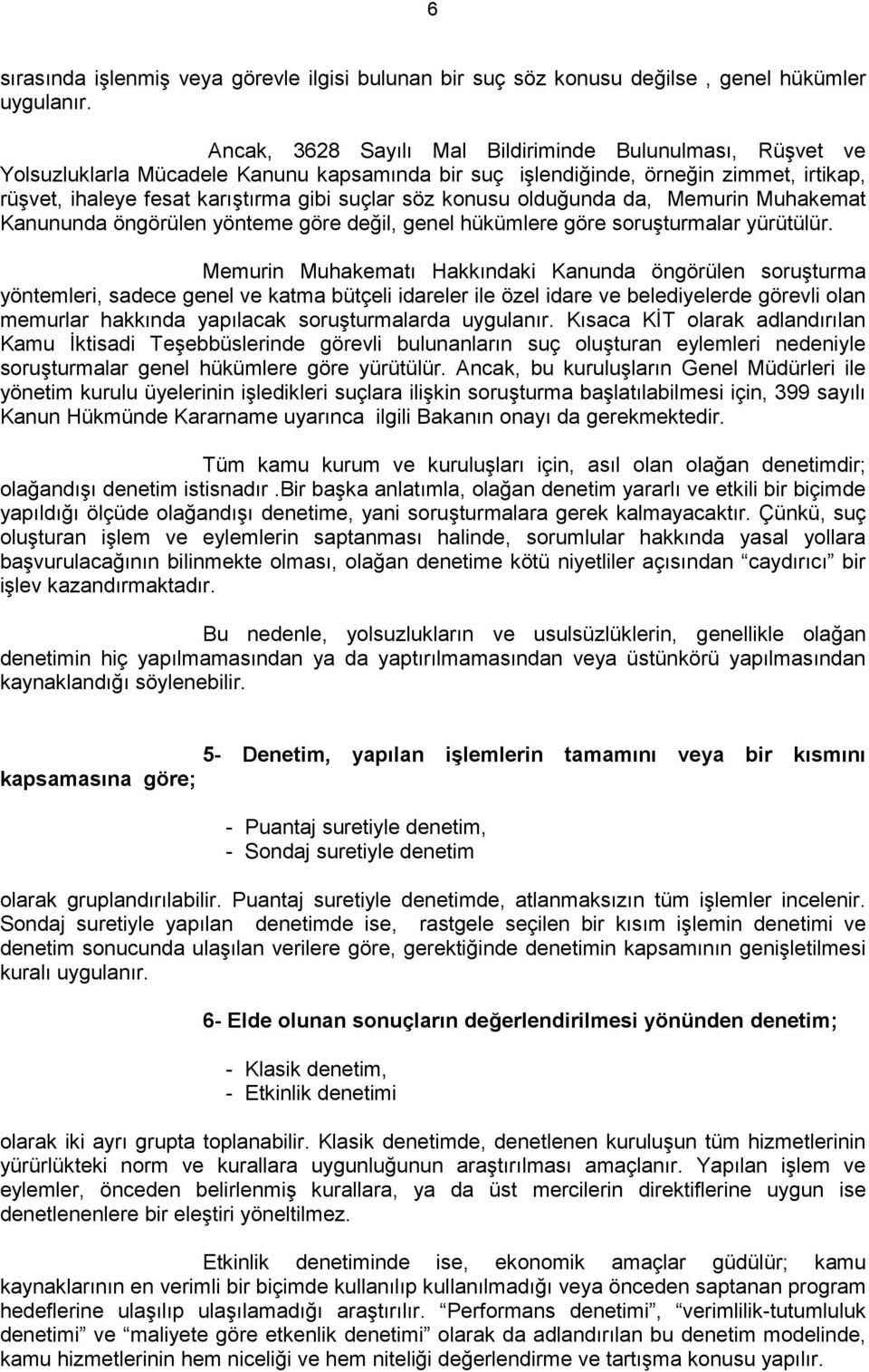 konusu olduğunda da, Memurin Muhakemat Kanununda öngörülen yönteme göre değil, genel hükümlere göre soruşturmalar yürütülür.