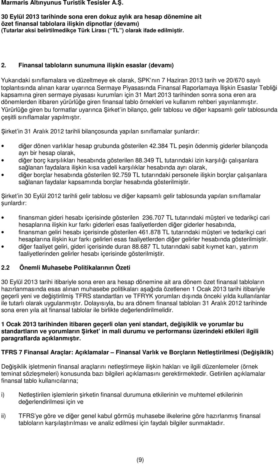 tablo örnekleri ve kullanım rehberi yayınlanmıştır. Yürürlüğe giren bu formatlar uyarınca Şirket in bilanço, gelir tablosu ve diğer kapsamlı gelir tablosunda çeşitli sınıflamalar yapılmıştır.