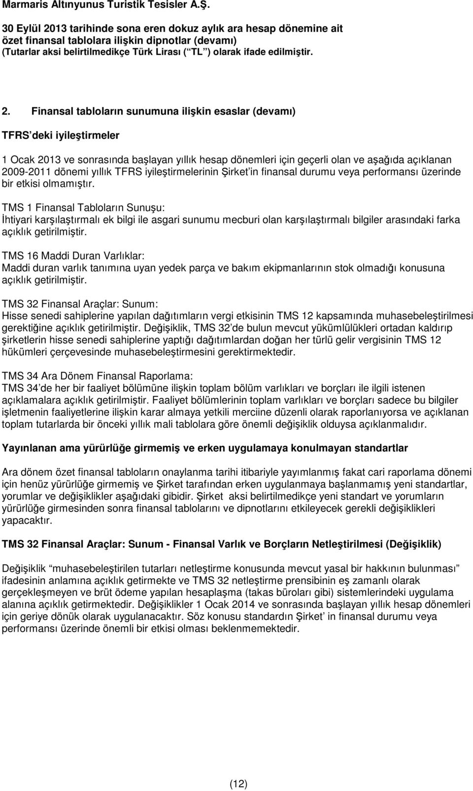 TMS 1 Finansal Tabloların Sunuşu: Đhtiyari karşılaştırmalı ek bilgi ile asgari sunumu mecburi olan karşılaştırmalı bilgiler arasındaki farka açıklık getirilmiştir.