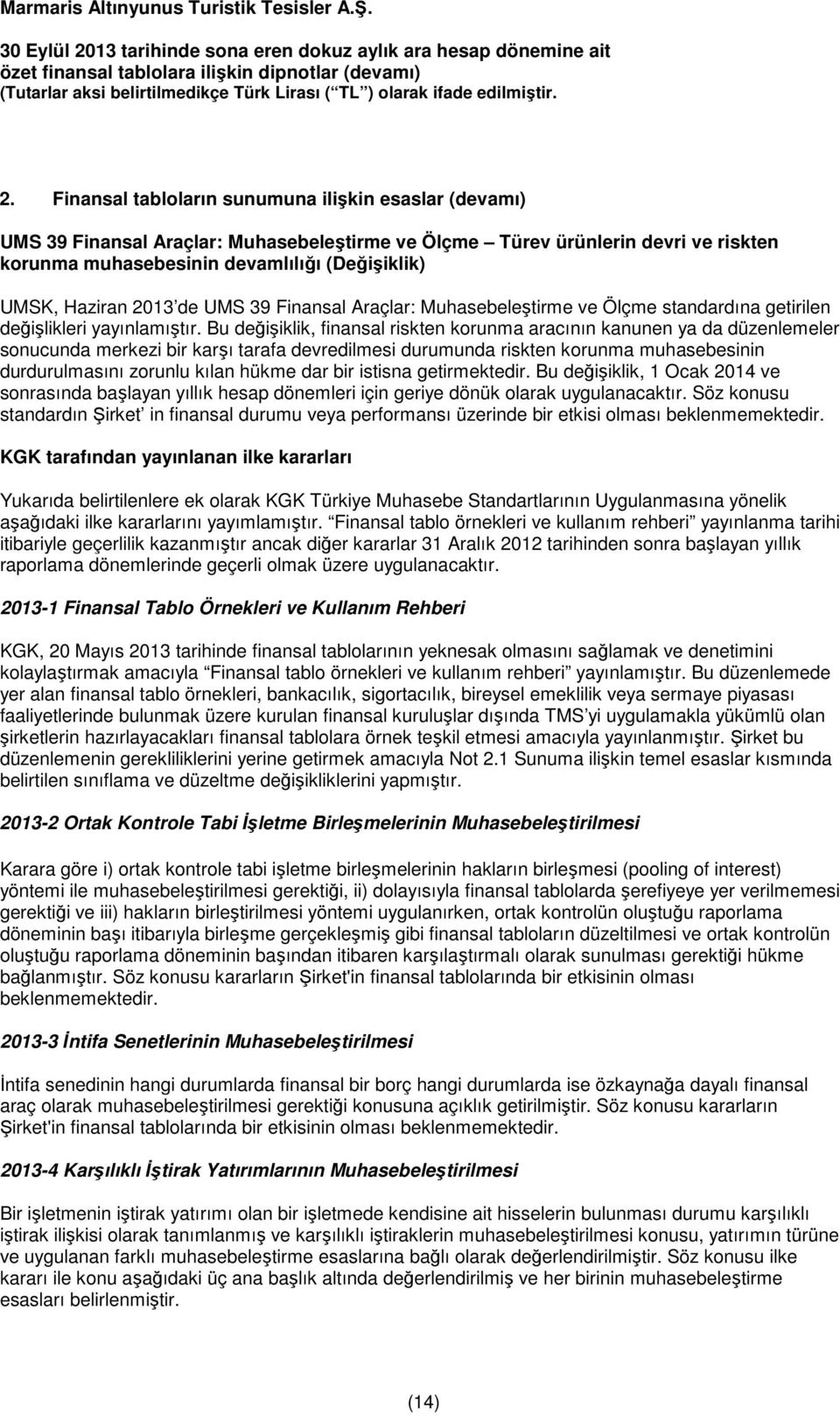 Bu değişiklik, finansal riskten korunma aracının kanunen ya da düzenlemeler sonucunda merkezi bir karşı tarafa devredilmesi durumunda riskten korunma muhasebesinin durdurulmasını zorunlu kılan hükme