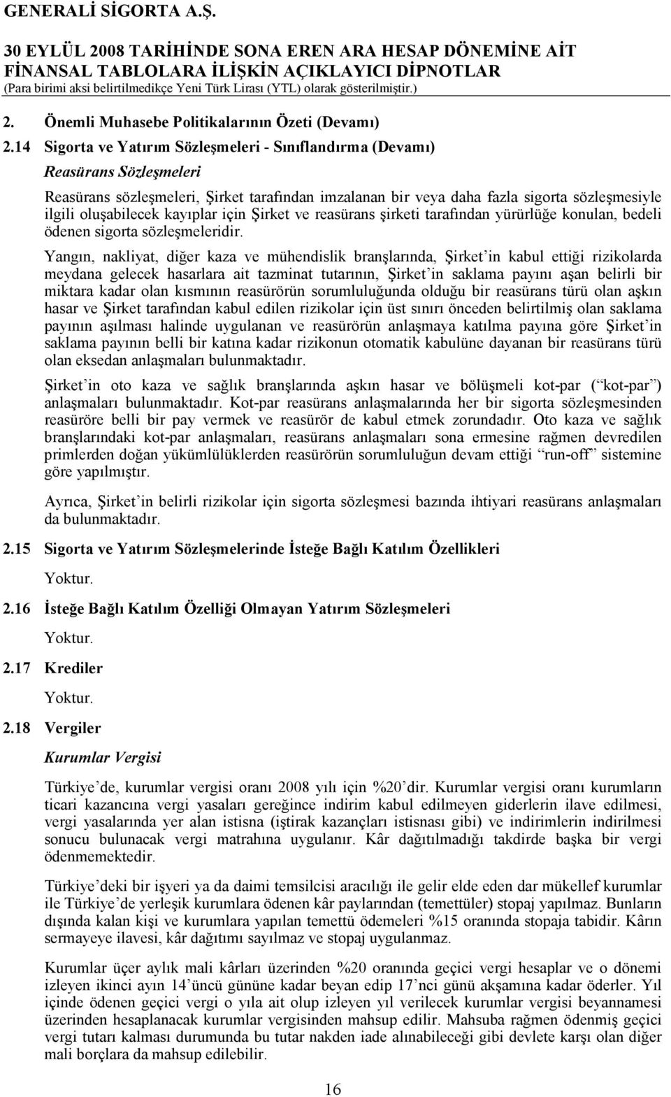 kayıplar için Şirket ve reasürans şirketi tarafından yürürlüğe konulan, bedeli ödenen sigorta sözleşmeleridir.