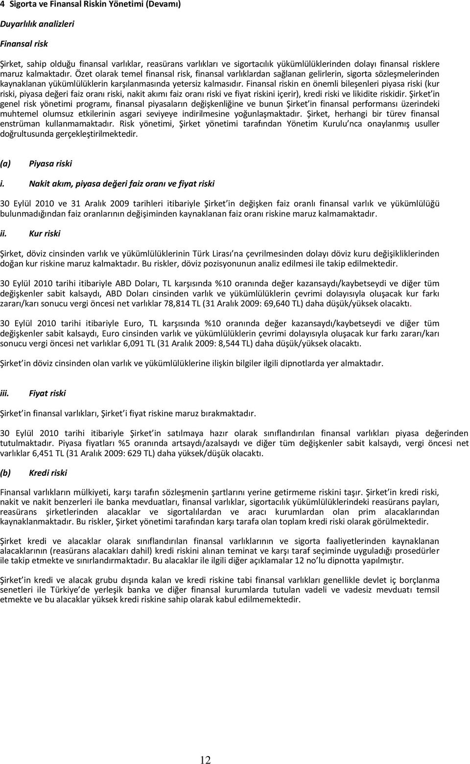 Finansal riskin en önemli bileşenleri piyasa riski (kur riski, piyasa değeri faiz oranı riski, nakit akımı faiz oranı riski ve fiyat riskini içerir), kredi riski ve likidite riskidir.