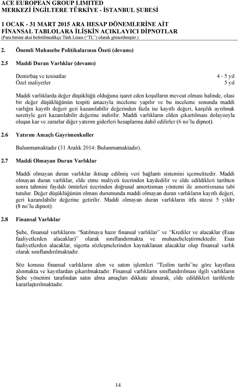 düşüklüğünün tespiti amacıyla inceleme yapılır ve bu inceleme sonunda maddi varlığın kayıtlı değeri geri kazanılabilir değerinden fazla ise kayıtlı değeri, karşılık ayrılmak suretiyle geri