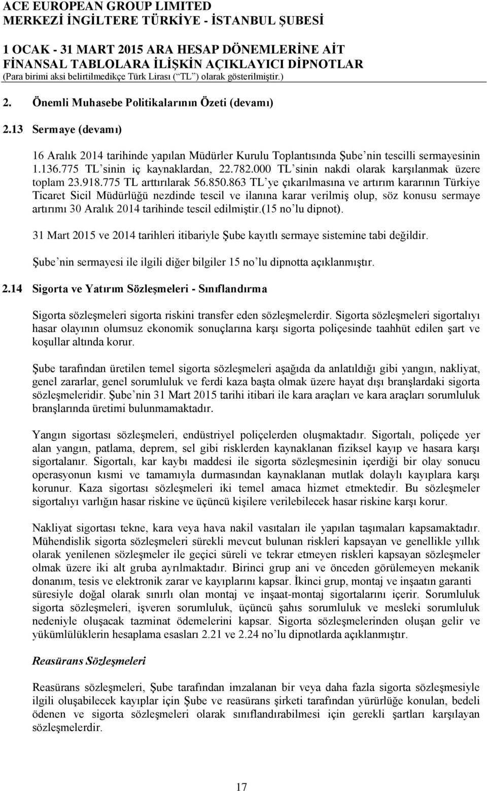 863 TL ye çıkarılmasına ve artırım kararının Türkiye Ticaret Sicil Müdürlüğü nezdinde tescil ve ilanına karar verilmiş olup, söz konusu sermaye artırımı 30 Aralık 2014 tarihinde tescil edilmiştir.