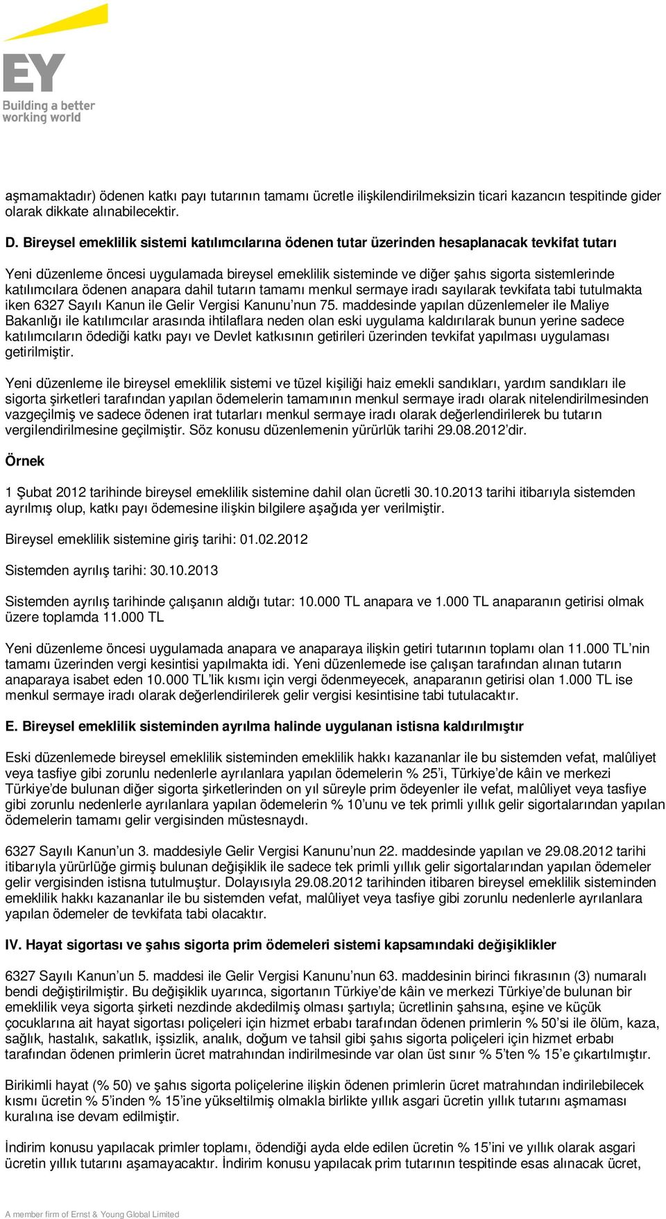 katılımcılara ödenen anapara dahil tutarın tamamı menkul sermaye iradı sayılarak tevkifata tabi tutulmakta iken 6327 Sayılı Kanun ile Gelir Vergisi Kanunu nun 75.