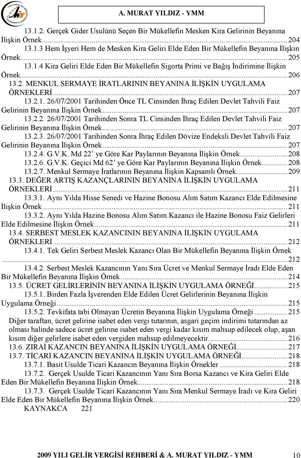 ..207 13.2.2. 26/07/2001 Tarihinden Sonra TL Cinsinden İhraç Edilen Devlet Tahvili Faiz Gelirinin Beyanına İlişkin Örnek...207 13.2.3. 26/07/2001 Tarihinden Sonra İhraç Edilen Dövize Endeksli Devlet Tahvili Faiz Gelirinin Beyanına İlişkin Örnek.