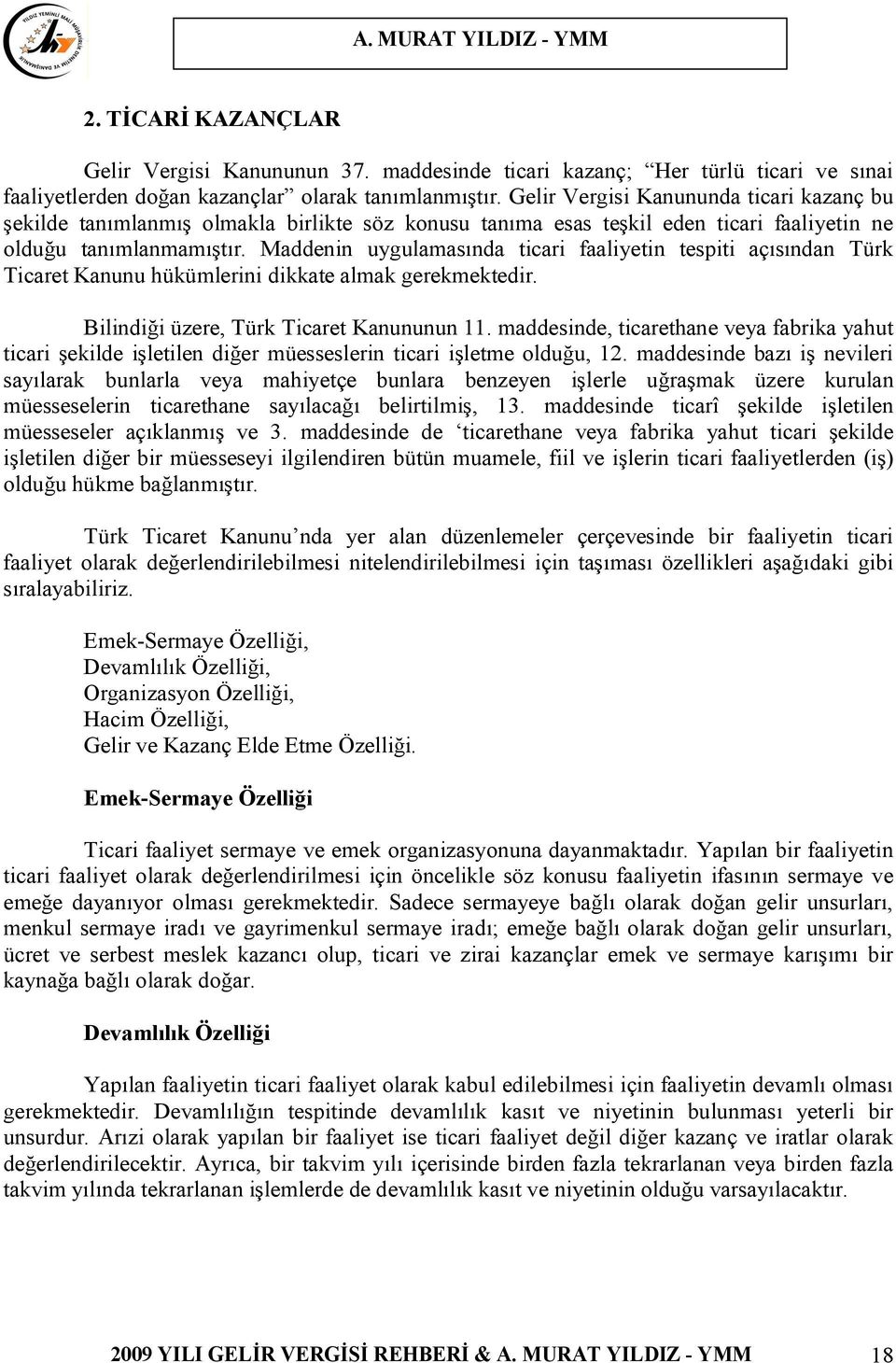 Maddenin uygulamasında ticari faaliyetin tespiti açısından Türk Ticaret Kanunu hükümlerini dikkate almak gerekmektedir. Bilindiği üzere, Türk Ticaret Kanununun 11.