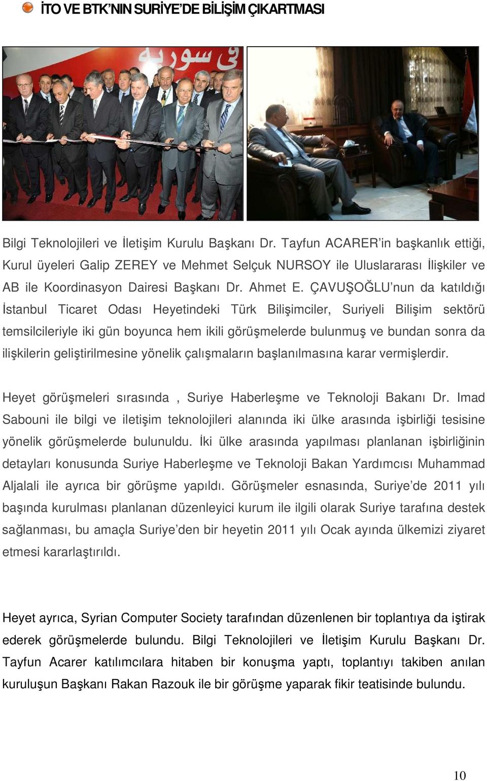 ÇAVUŞOĞLU nun da katıldığı Đstanbul Ticaret Odası Heyetindeki Türk Bilişimciler, Suriyeli Bilişim sektörü temsilcileriyle iki gün boyunca hem ikili görüşmelerde bulunmuş ve bundan sonra da