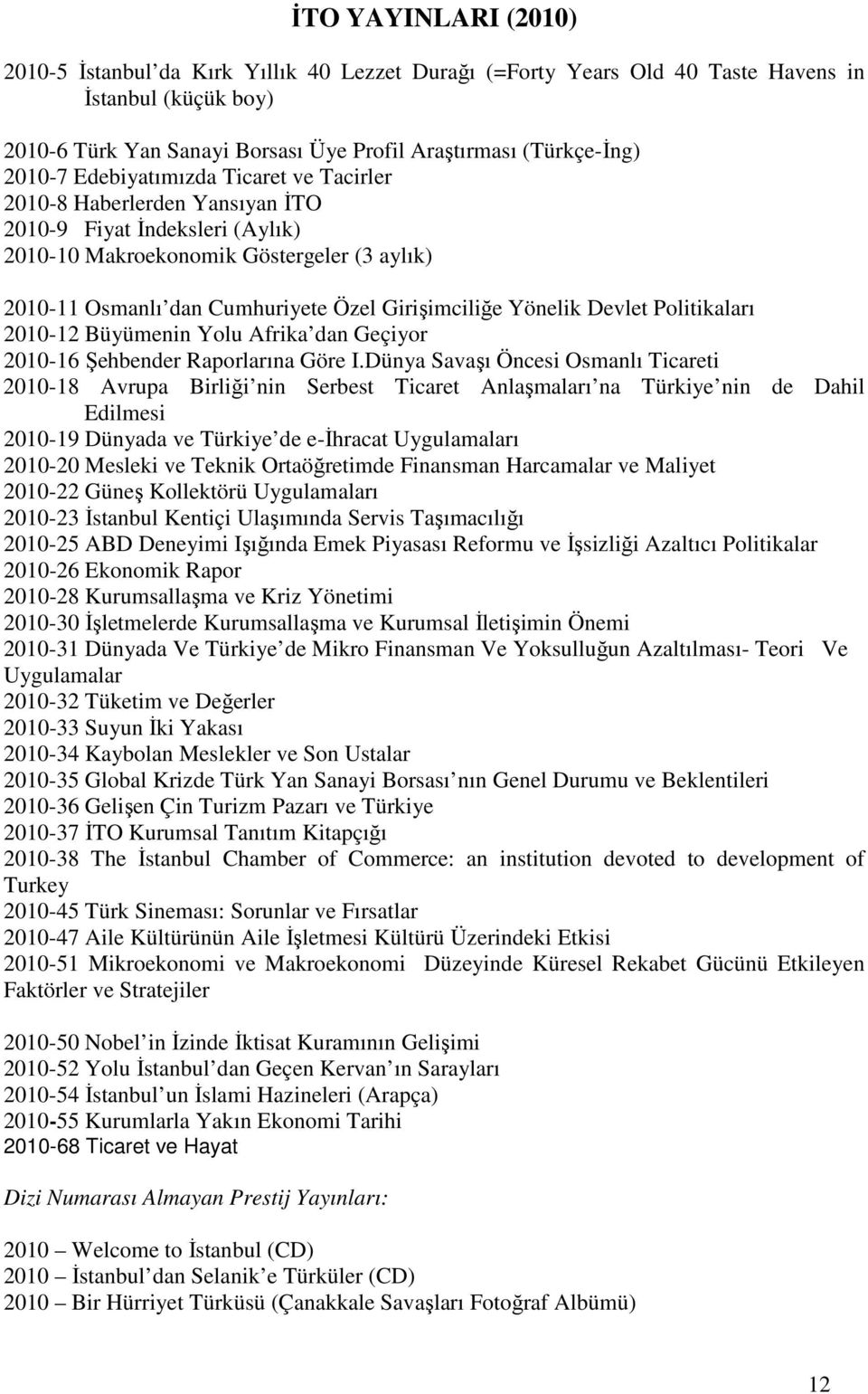 Girişimciliğe Yönelik Devlet Politikaları 2010-12 Büyümenin Yolu Afrika dan Geçiyor 2010-16 Şehbender Raporlarına Göre I.