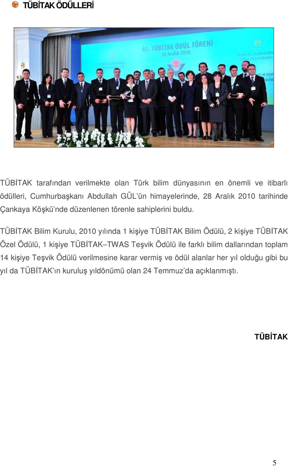 TÜBĐTAK Bilim Kurulu, 2010 yılında 1 kişiye TÜBĐTAK Bilim Ödülü, 2 kişiye TÜBĐTAK Özel Ödülü, 1 kişiye TÜBĐTAK TWAS Teşvik Ödülü ile farklı