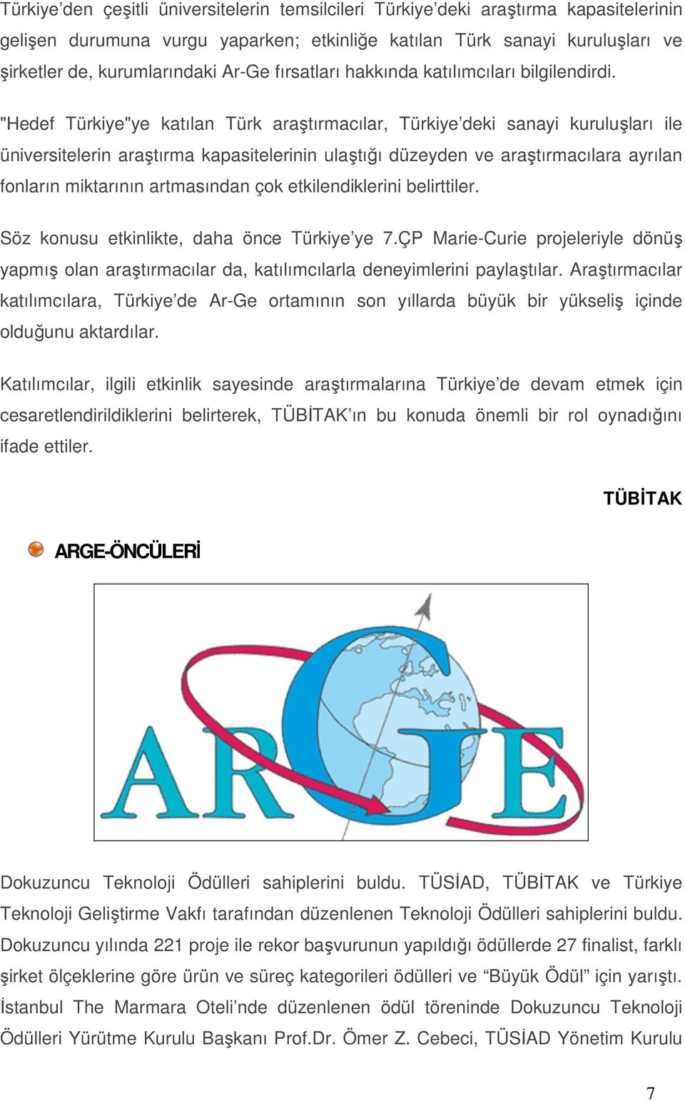 "Hedef Türkiye"ye katılan Türk araştırmacılar, Türkiye deki sanayi kuruluşları ile üniversitelerin araştırma kapasitelerinin ulaştığı düzeyden ve araştırmacılara ayrılan fonların miktarının