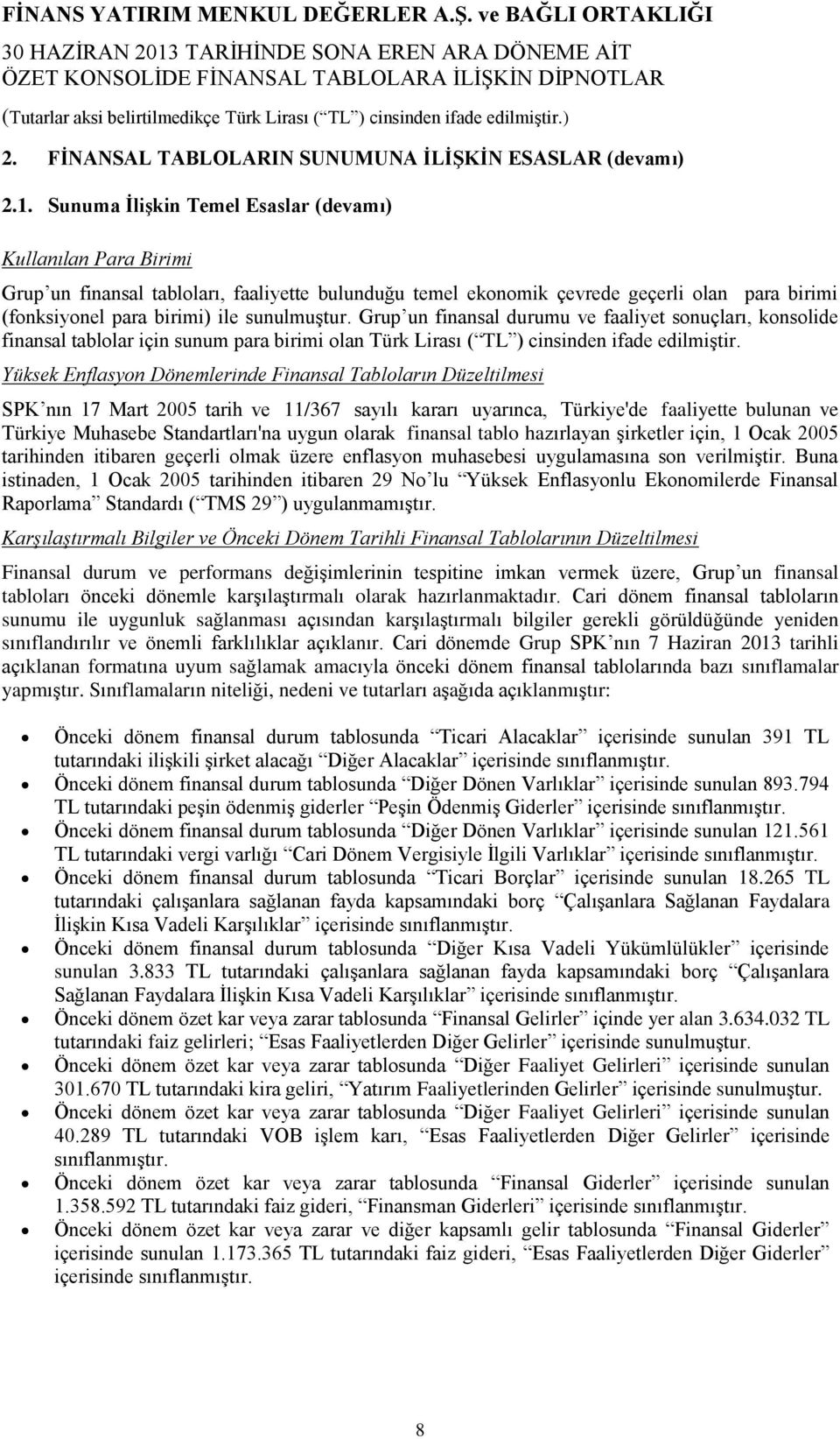 Grup un finansal durumu ve faaliyet sonuçları, konsolide finansal tablolar için sunum para birimi olan Türk Lirası ( TL ) cinsinden ifade edilmiştir.