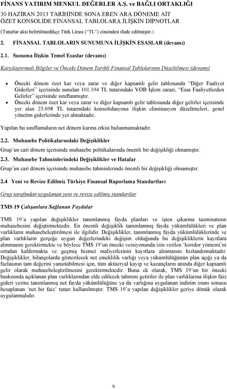 Diğer Faaliyet Giderleri içerisinde sunulan 101.194 TL tutarındaki VOB İşlem zararı, Esas Faaliyetlerden Gelirler içerisinde sınıflanmıştır.