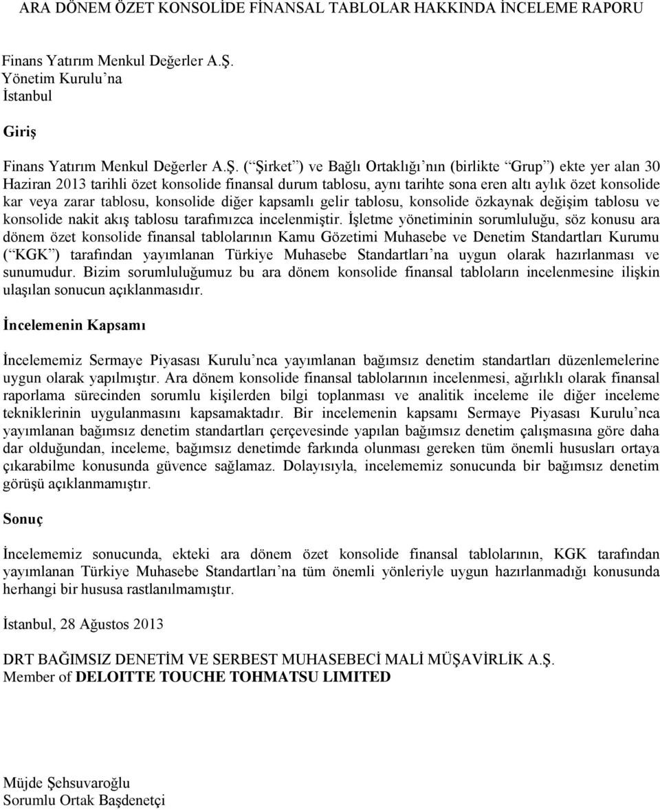 ( Şirket ) ve Bağlı Ortaklığı nın (birlikte Grup ) ekte yer alan 30 Haziran tarihli özet konsolide finansal durum tablosu, aynı tarihte sona eren altı aylık özet konsolide kar veya zarar tablosu,