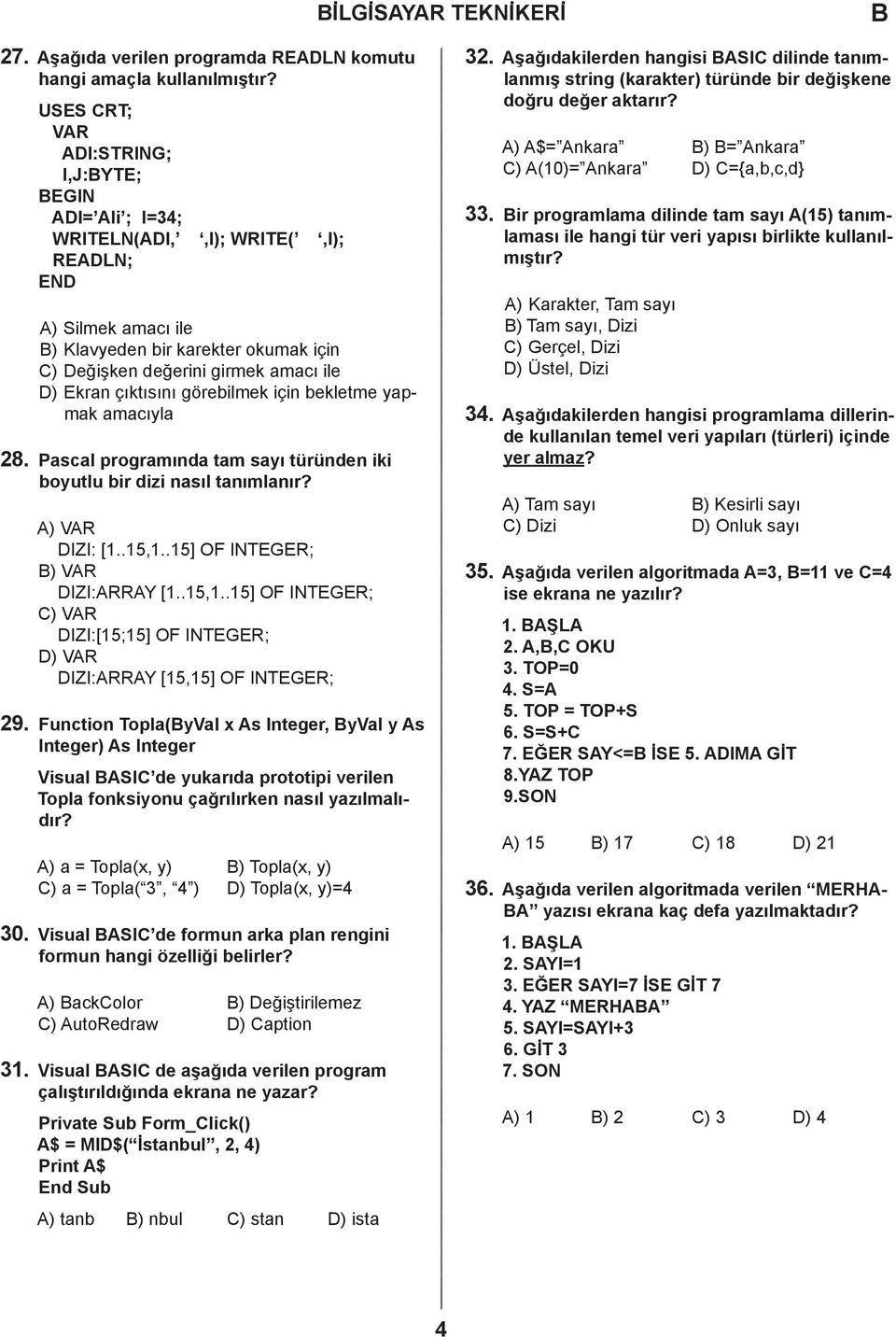 görebilmek için bekletme yapmak amacıyla 28. Pascal programında tam sayı türünden iki boyutlu bir dizi nasıl tanımlanır? ) VR IZI: [1..15,1.