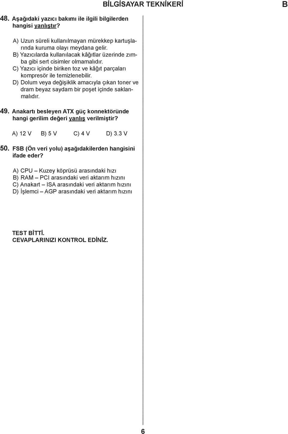 ) olum veya değişiklik amacıyla çıkan toner ve dram beyaz saydam bir poşet içinde saklanmalıdır. 49. nakartı besleyen TX güç konnektöründe hangi gerilim değeri yanlış verilmiştir?