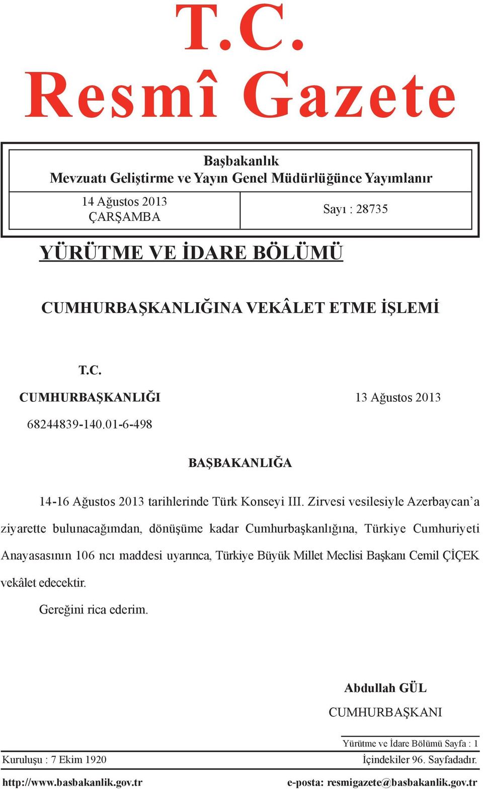 Zirvesi vesilesiyle Azerbaycan a ziyarette bulunacağımdan, dönüşüme kadar Cumhurbaşkanlığına, Türkiye Cumhuriyeti Anayasasının 106 ncı maddesi uyarınca, Türkiye Büyük Millet Meclisi