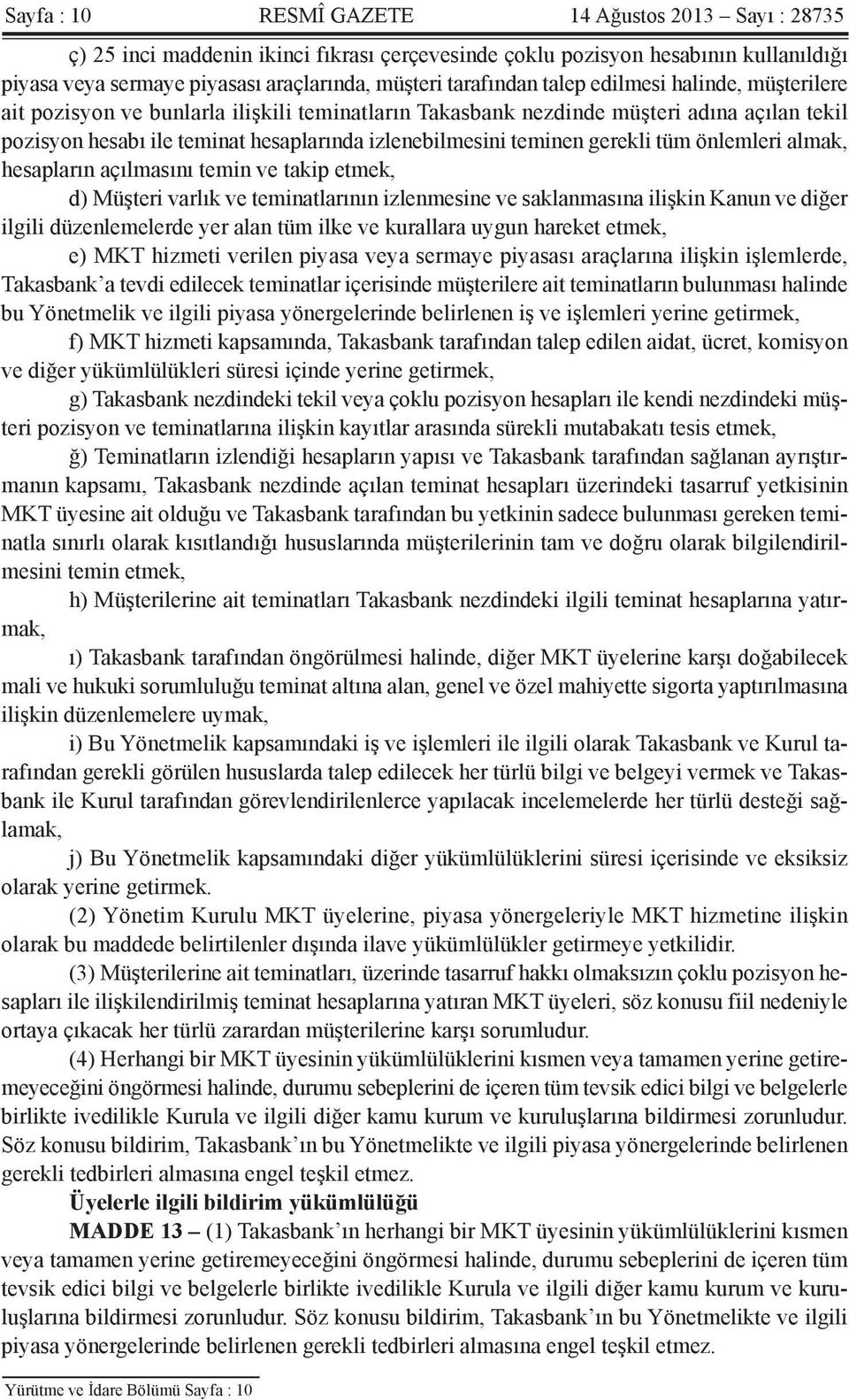 gerekli tüm önlemleri almak, hesapların açılmasını temin ve takip etmek, d) Müşteri varlık ve teminatlarının izlenmesine ve saklanmasına ilişkin Kanun ve diğer ilgili düzenlemelerde yer alan tüm ilke