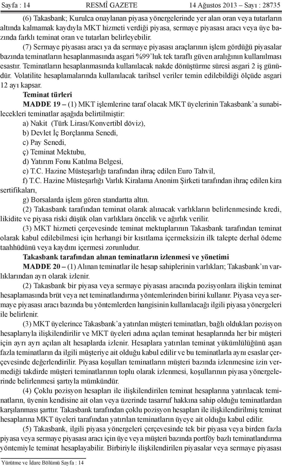 (7) Sermaye piyasası aracı ya da sermaye piyasası araçlarının işlem gördüğü piyasalar bazında teminatların hesaplanmasında asgari %99 luk tek taraflı güven aralığının kullanılması esastır.