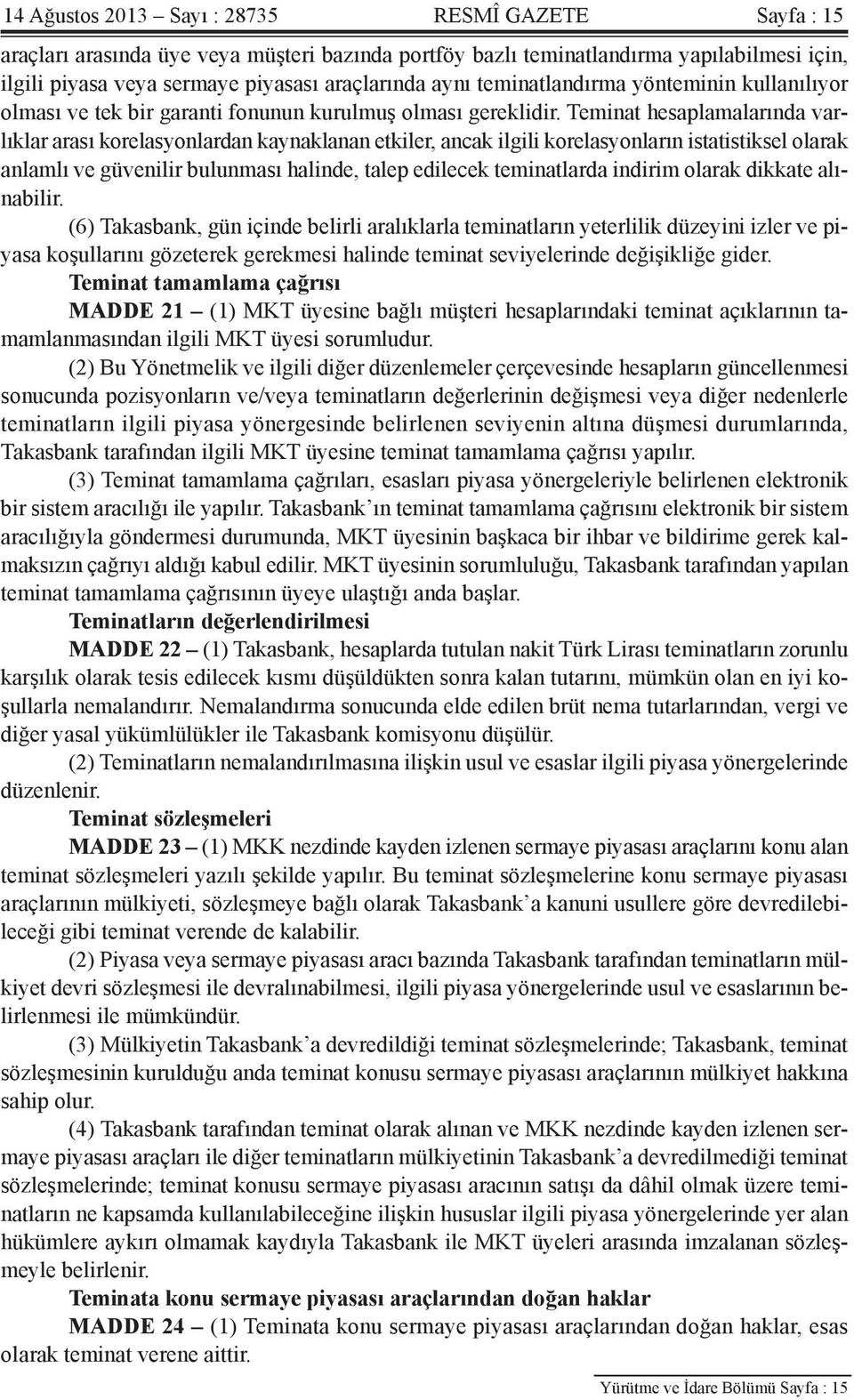 Teminat hesaplamalarında varlıklar arası korelasyonlardan kaynaklanan etkiler, ancak ilgili korelasyonların istatistiksel olarak anlamlı ve güvenilir bulunması halinde, talep edilecek teminatlarda