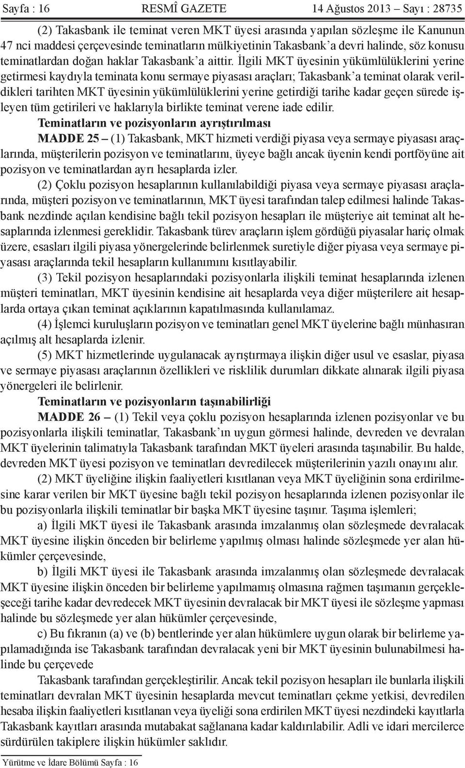 İlgili MKT üyesinin yükümlülüklerini yerine getirmesi kaydıyla teminata konu sermaye piyasası araçları; Takasbank a teminat olarak verildikleri tarihten MKT üyesinin yükümlülüklerini yerine getirdiği