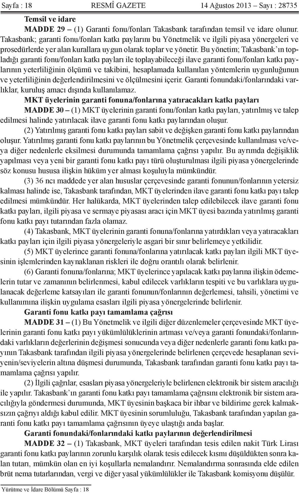 Bu yönetim; Takasbank ın topladığı garanti fonu/fonları katkı payları ile toplayabileceği ilave garanti fonu/fonları katkı paylarının yeterliliğinin ölçümü ve takibini, hesaplamada kullanılan