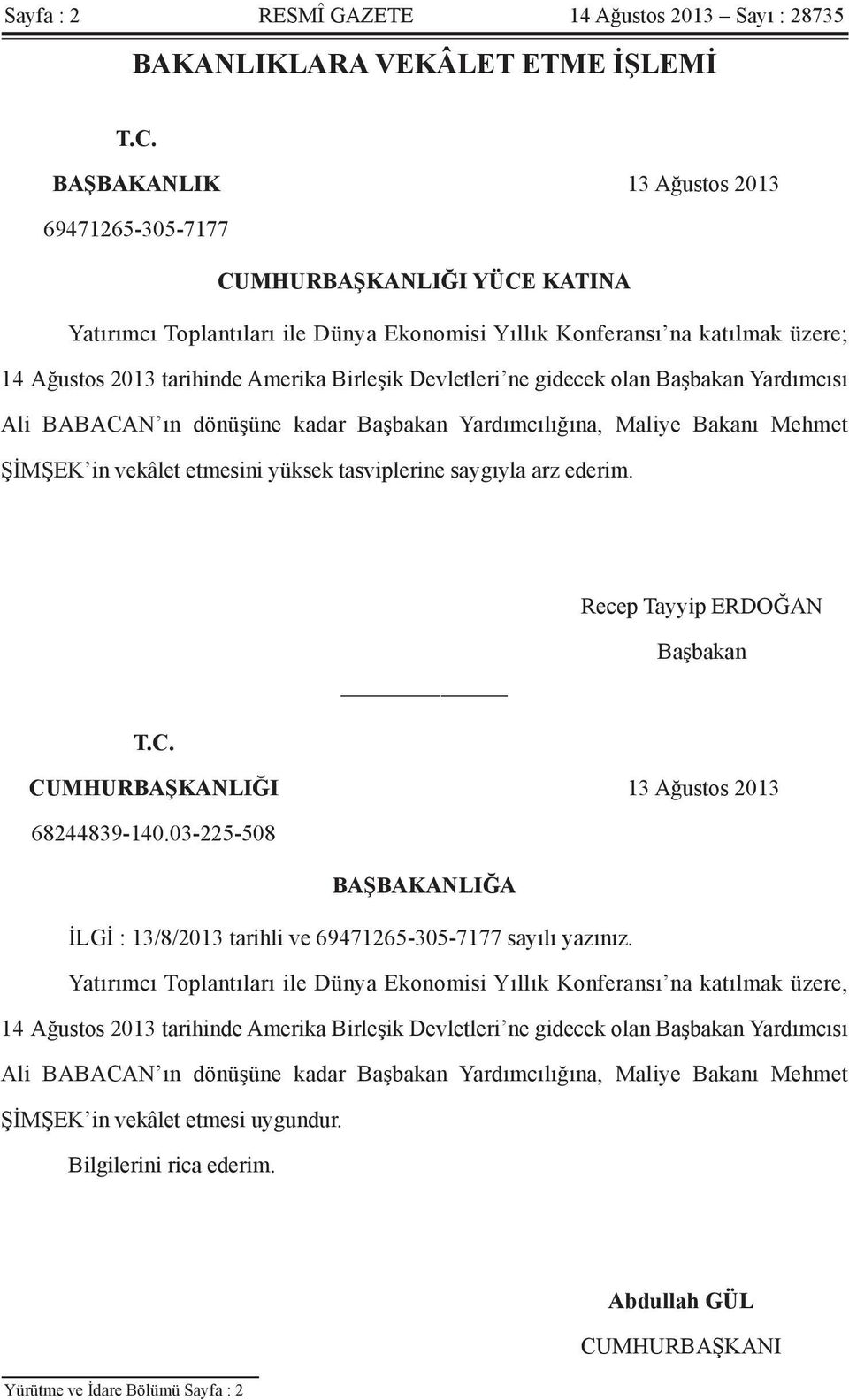 Devletleri ne gidecek olan Başbakan Yardımcısı Ali BABACAN ın dönüşüne kadar Başbakan Yardımcılığına, Maliye Bakanı Mehmet ŞİMŞEK in vekâlet etmesini yüksek tasviplerine saygıyla arz ederim.