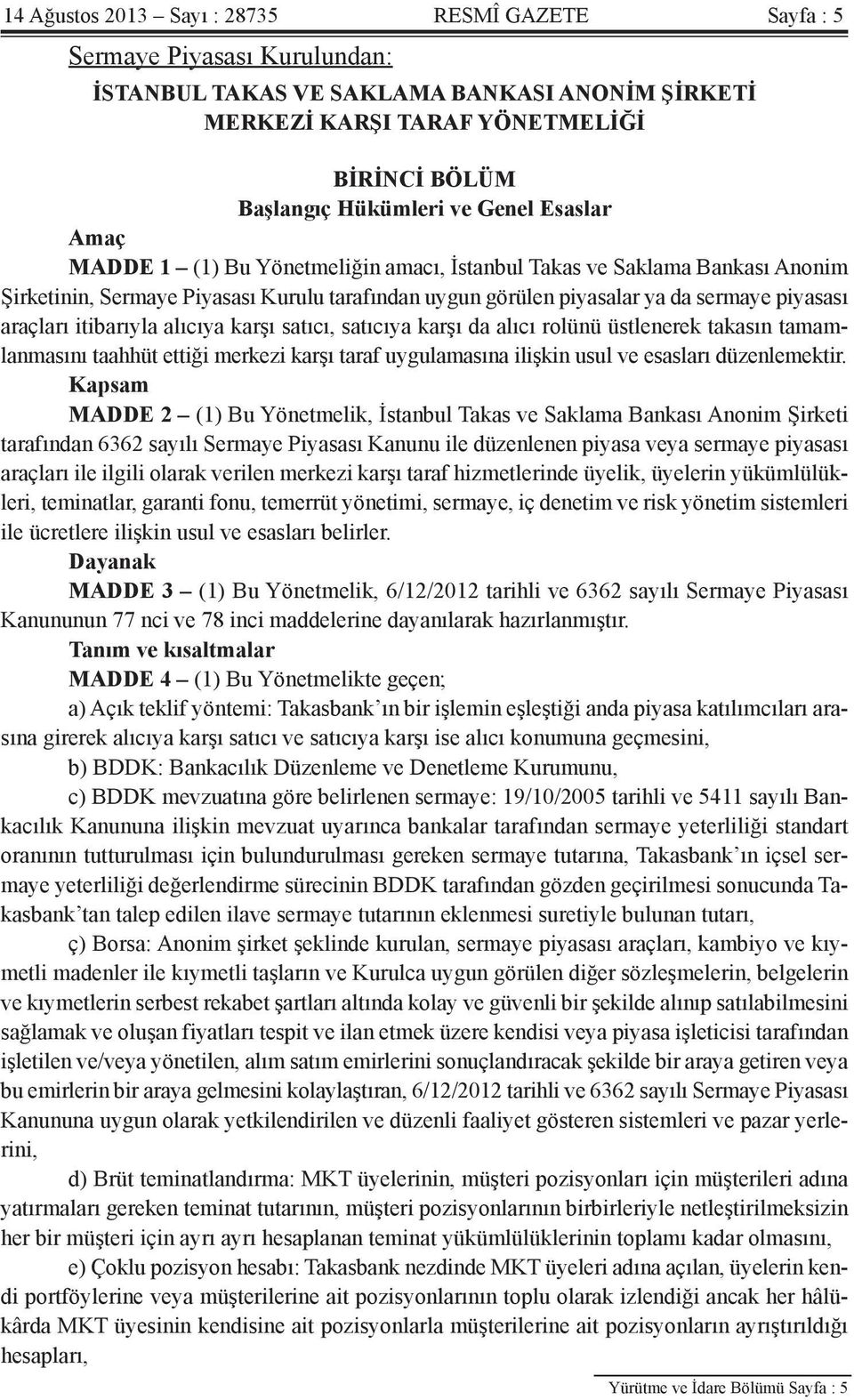 itibarıyla alıcıya karşı satıcı, satıcıya karşı da alıcı rolünü üstlenerek takasın tamamlanmasını taahhüt ettiği merkezi karşı taraf uygulamasına ilişkin usul ve esasları düzenlemektir.