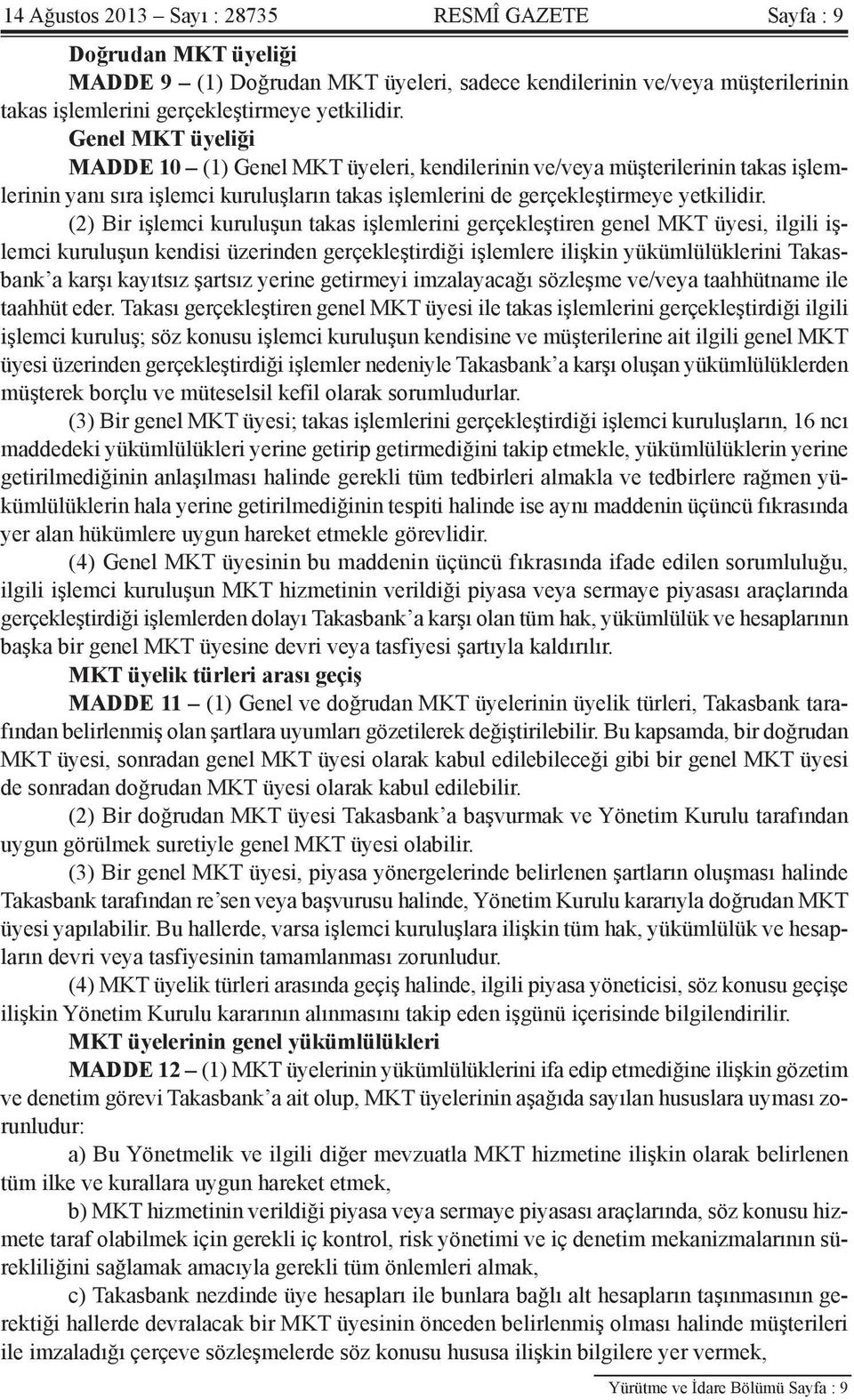 (2) Bir işlemci kuruluşun takas işlemlerini gerçekleştiren genel MKT üyesi, ilgili işlemci kuruluşun kendisi üzerinden gerçekleştirdiği işlemlere ilişkin yükümlülüklerini Takasbank a karşı kayıtsız