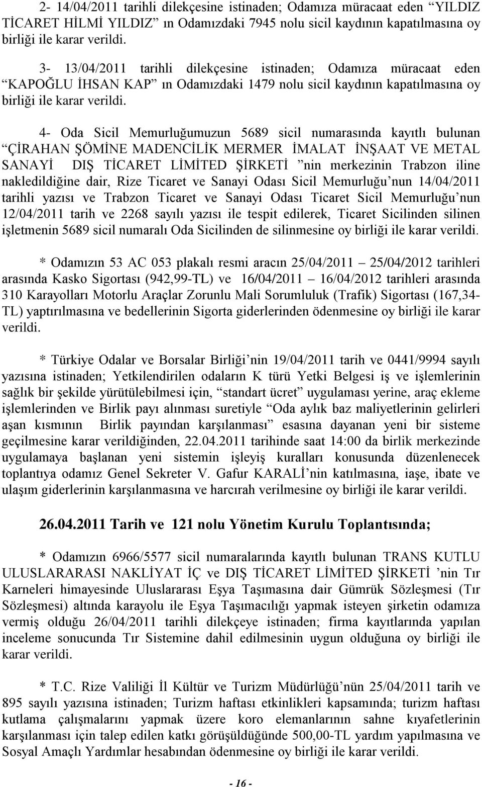 4- Oda Sicil Memurluğumuzun 5689 sicil numarasında kayıtlı bulunan ÇİRAHAN ŞÖMİNE MADENCİLİK MERMER İMALAT İNŞAAT VE METAL SANAYİ DIŞ TİCARET LİMİTED ŞİRKETİ nin merkezinin Trabzon iline