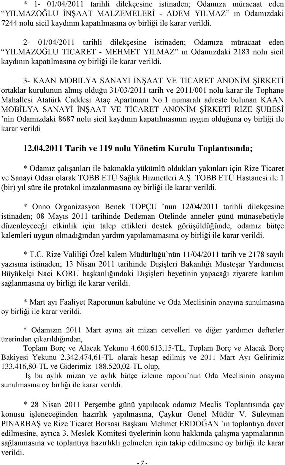 3- KAAN MOBİLYA SANAYİ İNŞAAT VE TİCARET ANONİM ŞİRKETİ ortaklar kurulunun almış olduğu 31/03/2011 tarih ve 2011/001 nolu karar ile Tophane Mahallesi Atatürk Caddesi Ataç Apartmanı No:1 numaralı