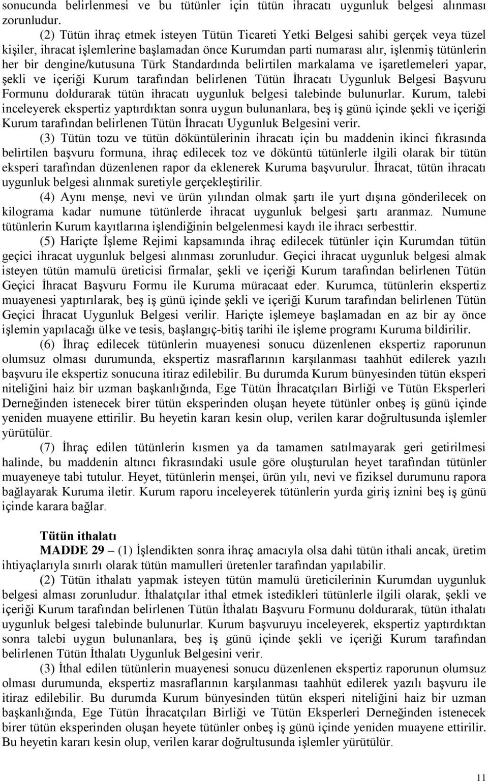 dengine/kutusuna Türk Standardında belirtilen markalama ve işaretlemeleri yapar, şekli ve içeriği Kurum tarafından belirlenen Tütün İhracatı Uygunluk Belgesi Başvuru Formunu doldurarak tütün ihracatı