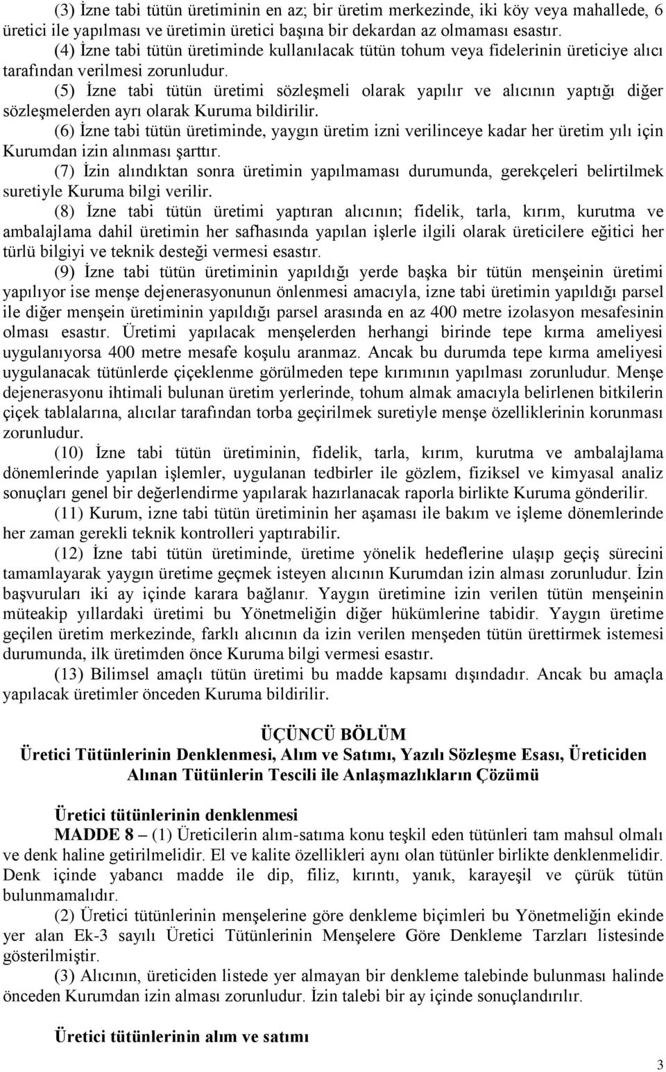 (5) İzne tabi tütün üretimi sözleşmeli olarak yapılır ve alıcının yaptığı diğer sözleşmelerden ayrı olarak Kuruma bildirilir.