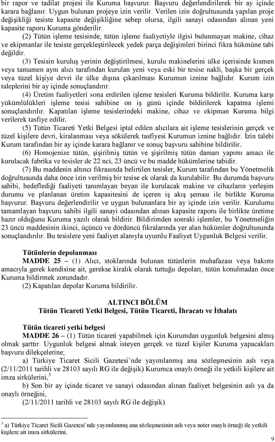 (2) Tütün işleme tesisinde, tütün işleme faaliyetiyle ilgisi bulunmayan makine, cihaz ve ekipmanlar ile tesiste gerçekleştirilecek yedek parça değişimleri birinci fıkra hükmüne tabi değildir.