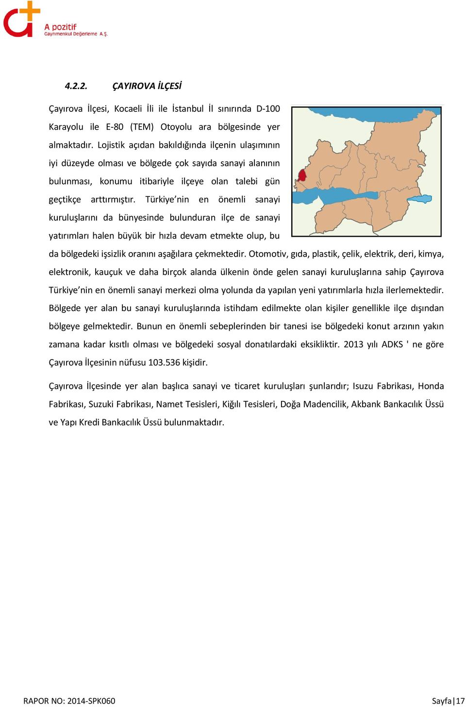 Türkiye nin en önemli sanayi kuruluşlarını da bünyesinde bulunduran ilçe de sanayi yatırımları halen büyük bir hızla devam etmekte olup, bu da bölgedeki işsizlik oranını aşağılara çekmektedir.