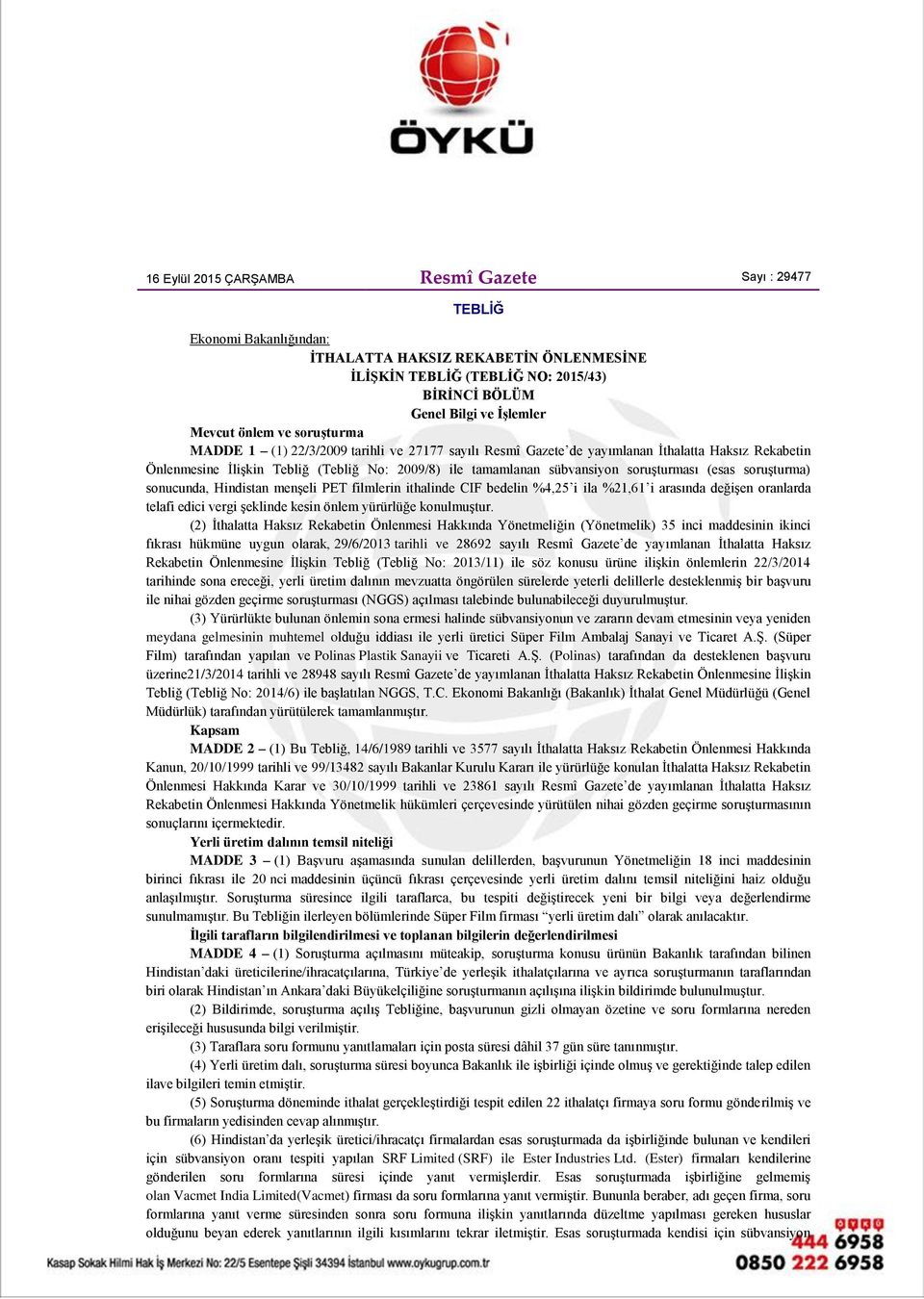 soruşturması (esas soruşturma) sonucunda, Hindistan menşeli PET filmlerin ithalinde CIF bedelin %4,25 i ila %21,61 i arasında değişen oranlarda telafi edici vergi şeklinde kesin önlem yürürlüğe