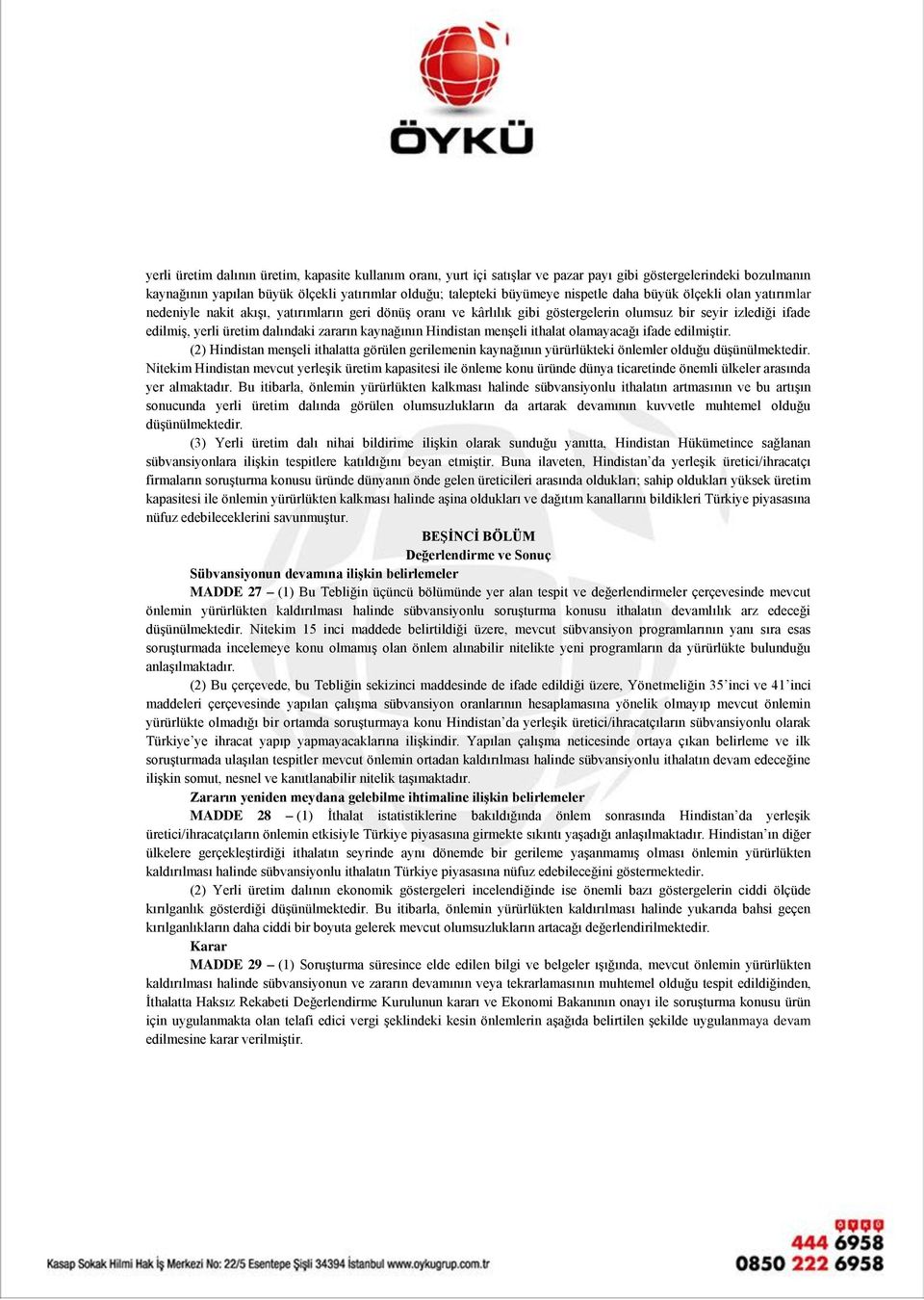 kaynağının Hindistan menşeli ithalat olamayacağı ifade edilmiştir. (2) Hindistan menşeli ithalatta görülen gerilemenin kaynağının yürürlükteki önlemler olduğu düşünülmektedir.