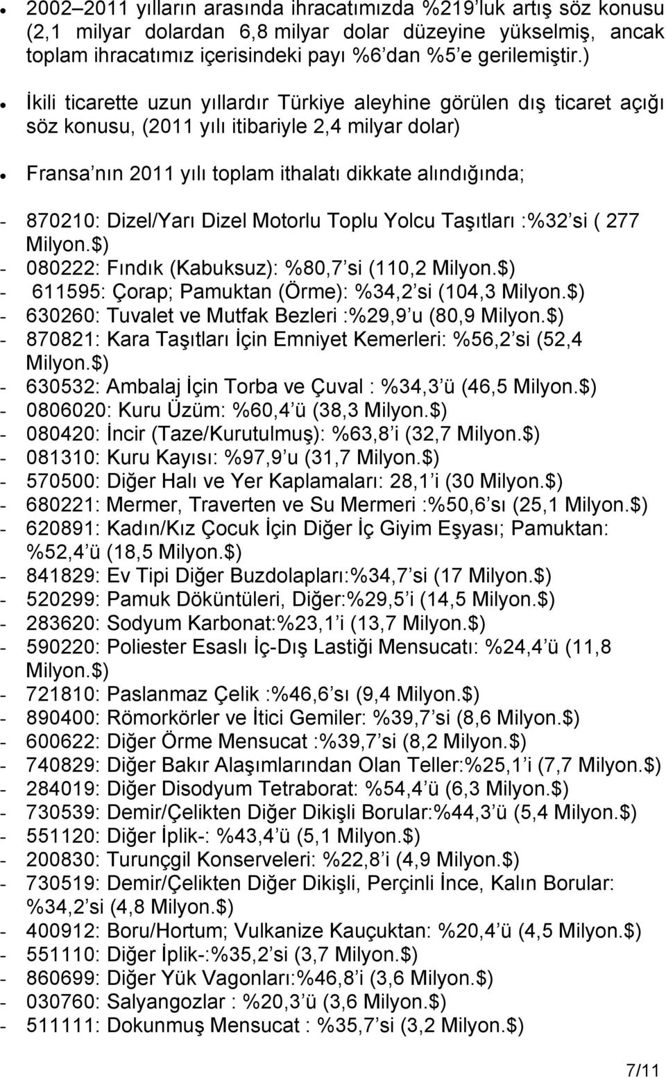 Dizel/Yarı Dizel Motorlu Toplu Yolcu Taşıtları :%32 si ( 277 Milyon.$) - 080222: Fındık (Kabuksuz): %80,7 si (110,2 Milyon.$) - 611595: Çorap; Pamuktan (Örme): %34,2 si (104,3 Milyon.