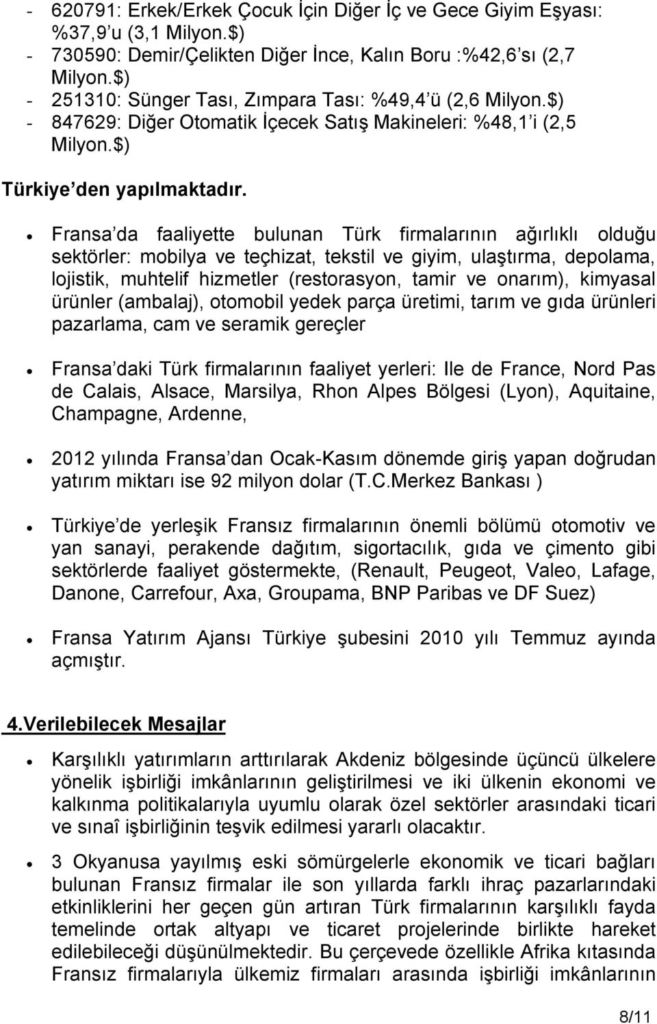 Fransa da faaliyette bulunan Türk firmalarının ağırlıklı olduğu sektörler: mobilya ve teçhizat, tekstil ve giyim, ulaştırma, depolama, lojistik, muhtelif hizmetler (restorasyon, tamir ve onarım),