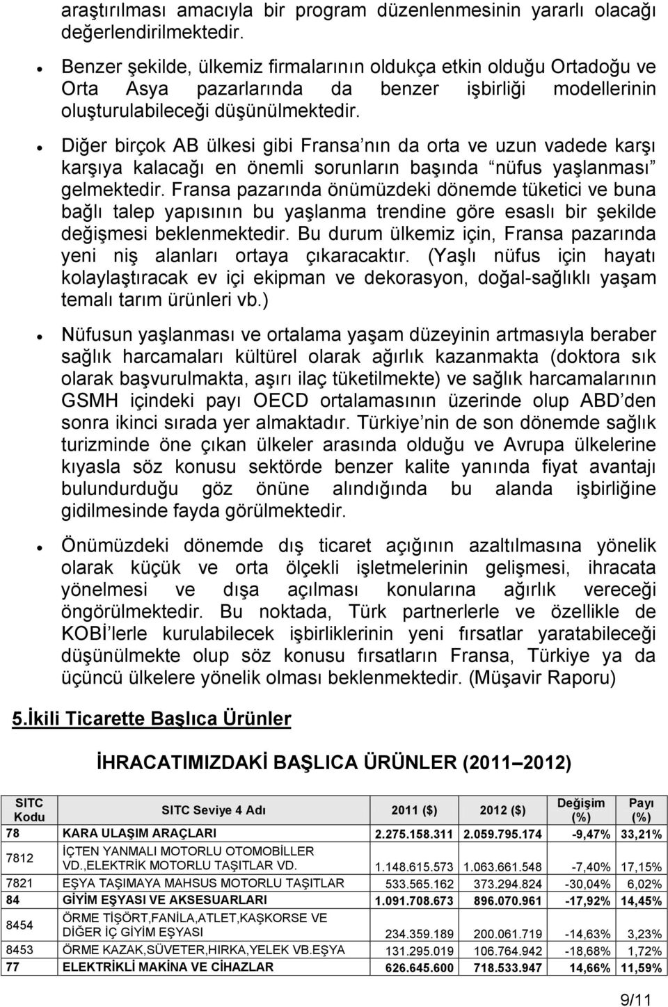 Diğer birçok AB ülkesi gibi Fransa nın da orta ve uzun vadede karşı karşıya kalacağı en önemli sorunların başında nüfus yaşlanması gelmektedir.