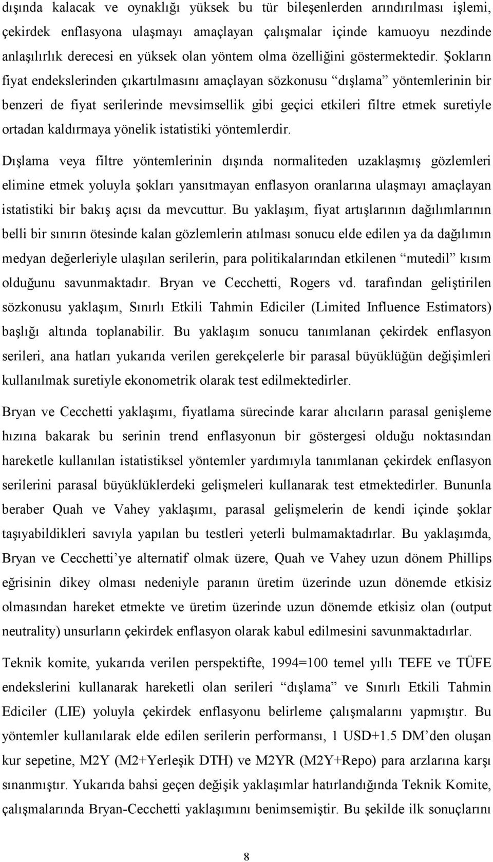 Şokların fiyat endekslerinden çıkartılmasını amaçlayan sözkonusu dışlama yöntemlerinin bir benzeri de fiyat serilerinde mevsimsellik gibi geçici etkileri filtre etmek suretiyle ortadan kaldırmaya