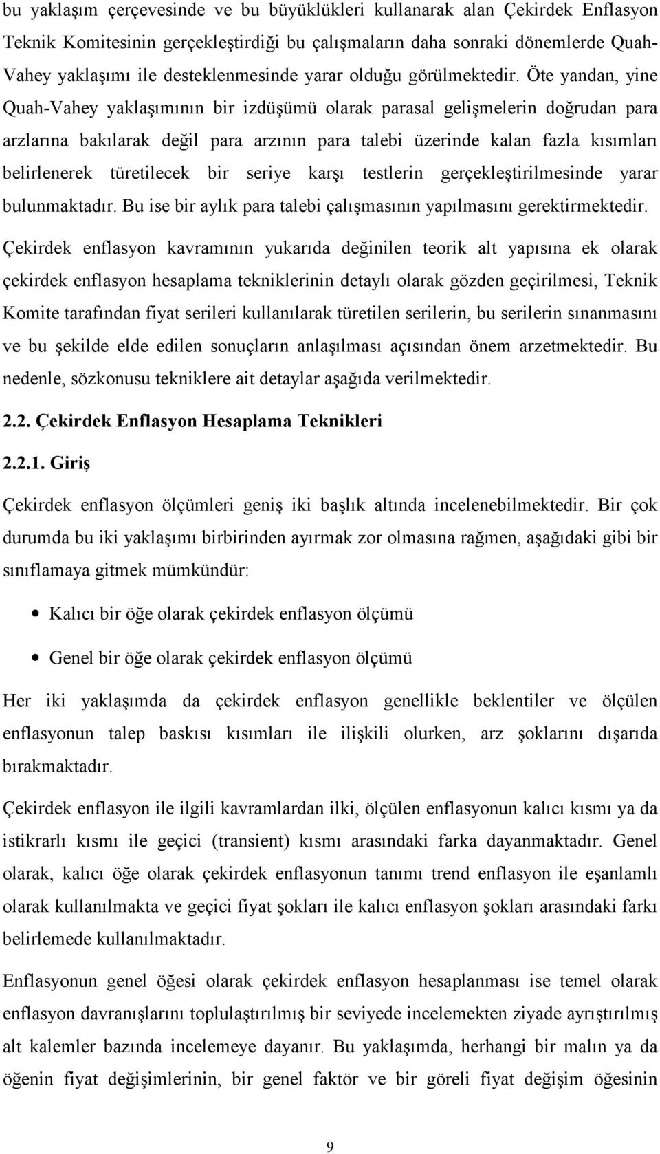 Öte yandan, yine Quah-Vahey yaklaşımının bir izdüşümü olarak parasal gelişmelerin doğrudan para arzlarına bakılarak değil para arzının para talebi üzerinde kalan fazla kısımları belirlenerek