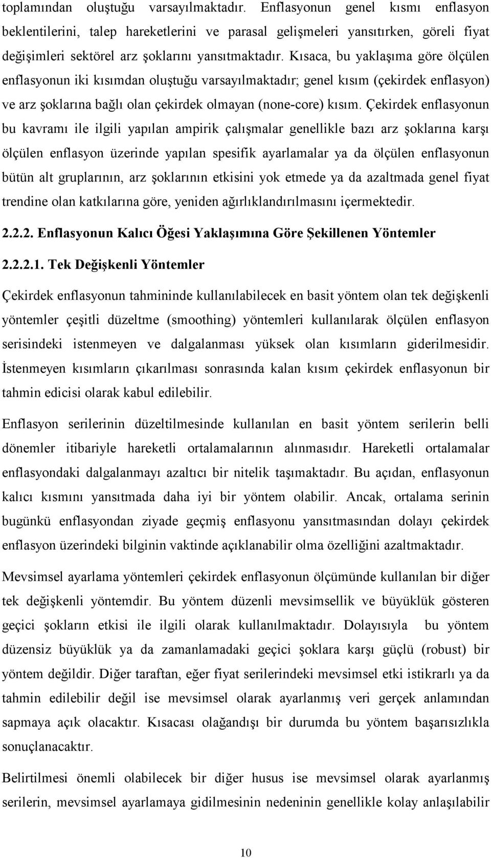 Kısaca, bu yaklaşıma göre ölçülen enflasyonun iki kısımdan oluştuğu varsayılmaktadır; genel kısım (çekirdek enflasyon) ve arz şoklarına bağlı olan çekirdek olmayan (none-core) kısım.