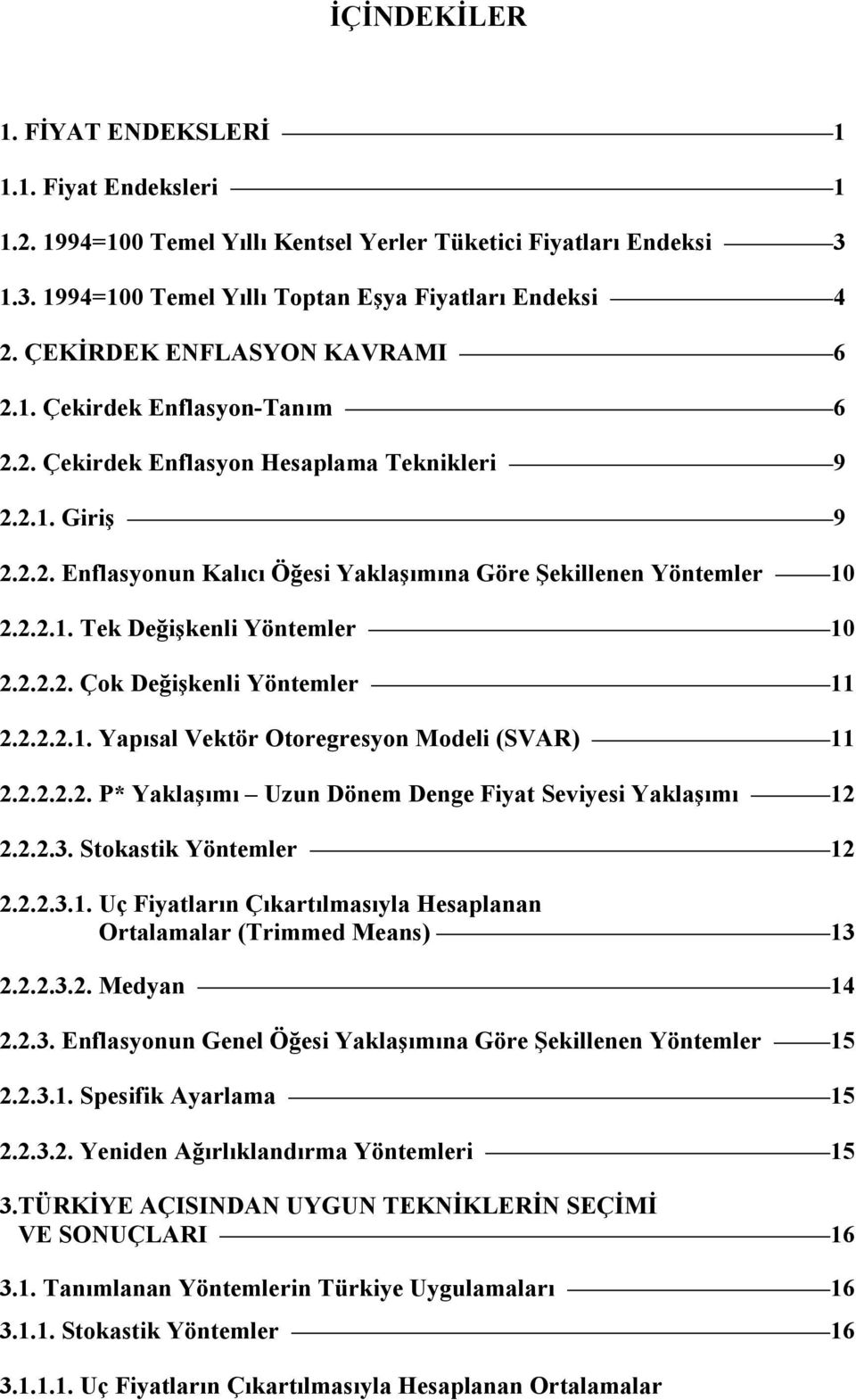 2.2.2. Çok Değişkenli Yöntemler 11 2.2.2.2.1. Yapısal Vektör Otoregresyon Modeli (SVAR) 11 2.2.2.2.2. P* Yaklaşımı Uzun Dönem Denge Fiyat Seviyesi Yaklaşımı 12 2.2.2.3. Stokastik Yöntemler 12 2.2.2.3.1. Uç Fiyatların Çıkartılmasıyla Hesaplanan Ortalamalar (Trimmed Means) 13 2.